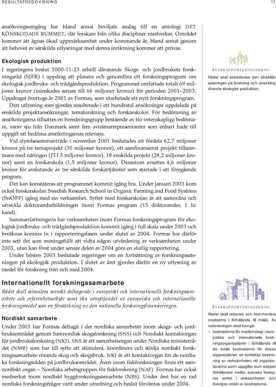 Ekologisk produktion I regeringens beslut 2000-11-23 erhöll dåvarande Skogs- och jordbrukets forskningsråd (SJFR) i uppdrag att planera och genomföra ett forskningsprogram om ekologisk jordbruks- och