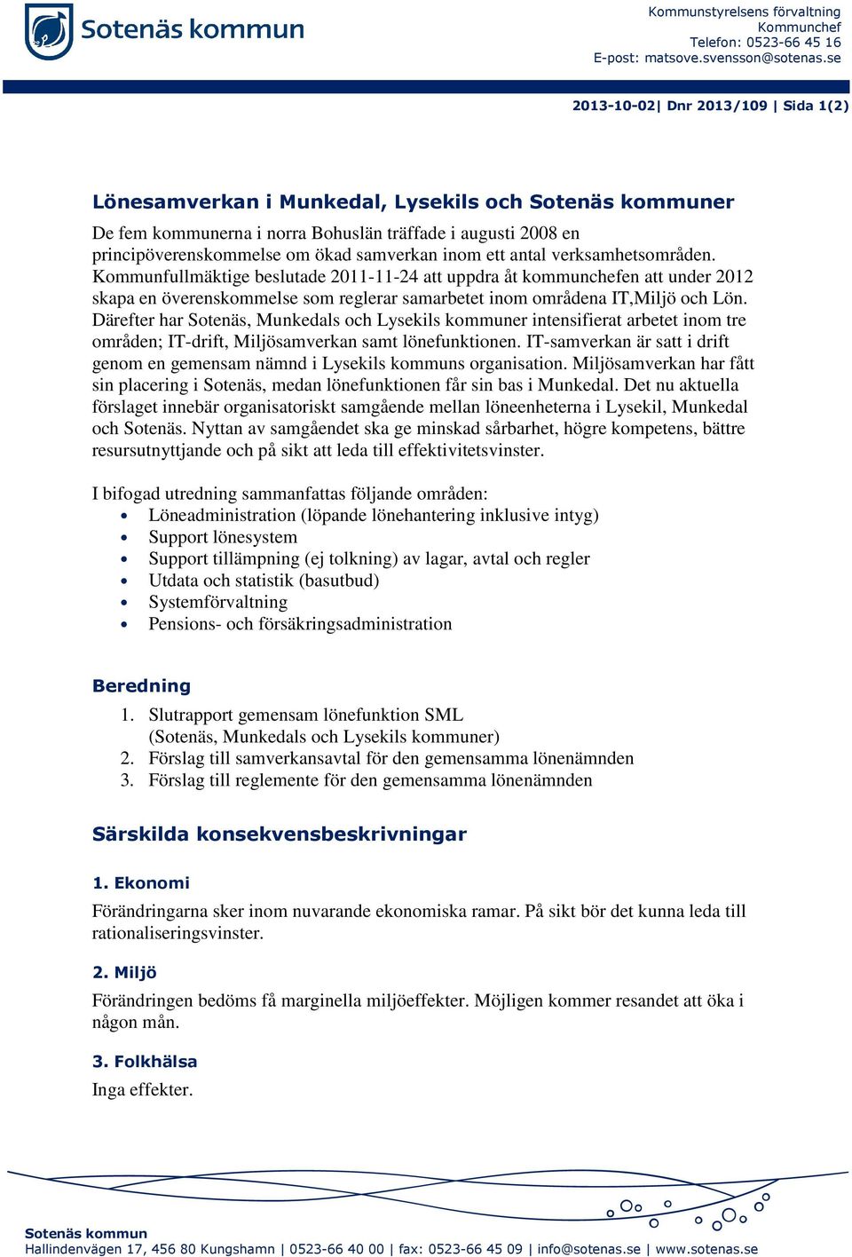 inom ett antal verksamhetsområden. Kommunfullmäktige beslutade 2011-11-24 att uppdra åt kommunchefen att under 2012 skapa en överenskommelse som reglerar samarbetet inom områdena IT,Miljö och Lön.