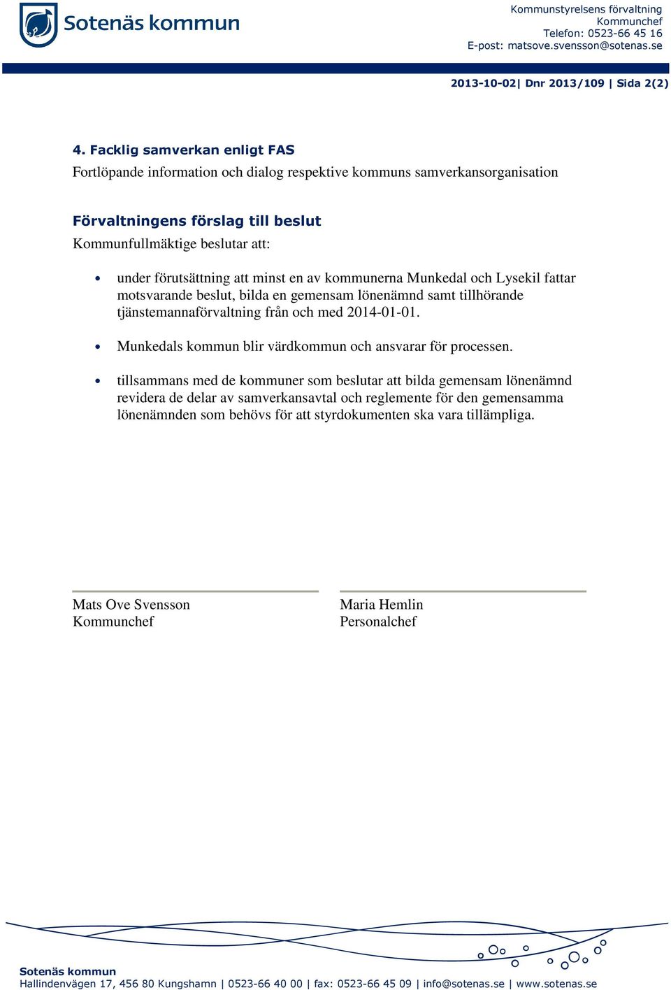 minst en av kommunerna Munkedal och Lysekil fattar motsvarande beslut, bilda en gemensam lönenämnd samt tillhörande tjänstemannaförvaltning från och med 2014-01-01.