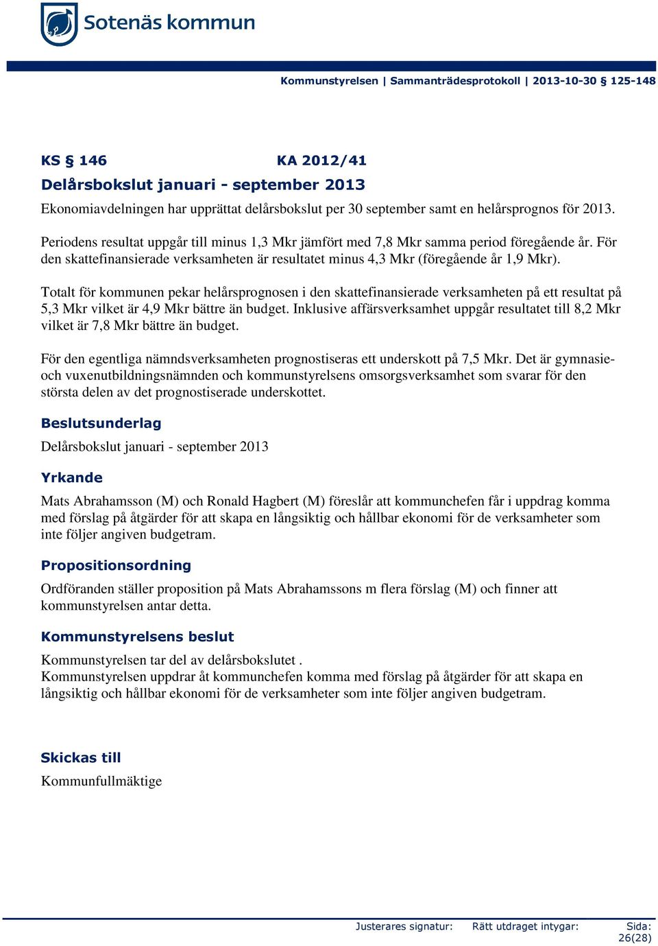 Totalt för kommunen pekar helårsprognosen i den skattefinansierade verksamheten på ett resultat på 5,3 Mkr vilket är 4,9 Mkr bättre än budget.