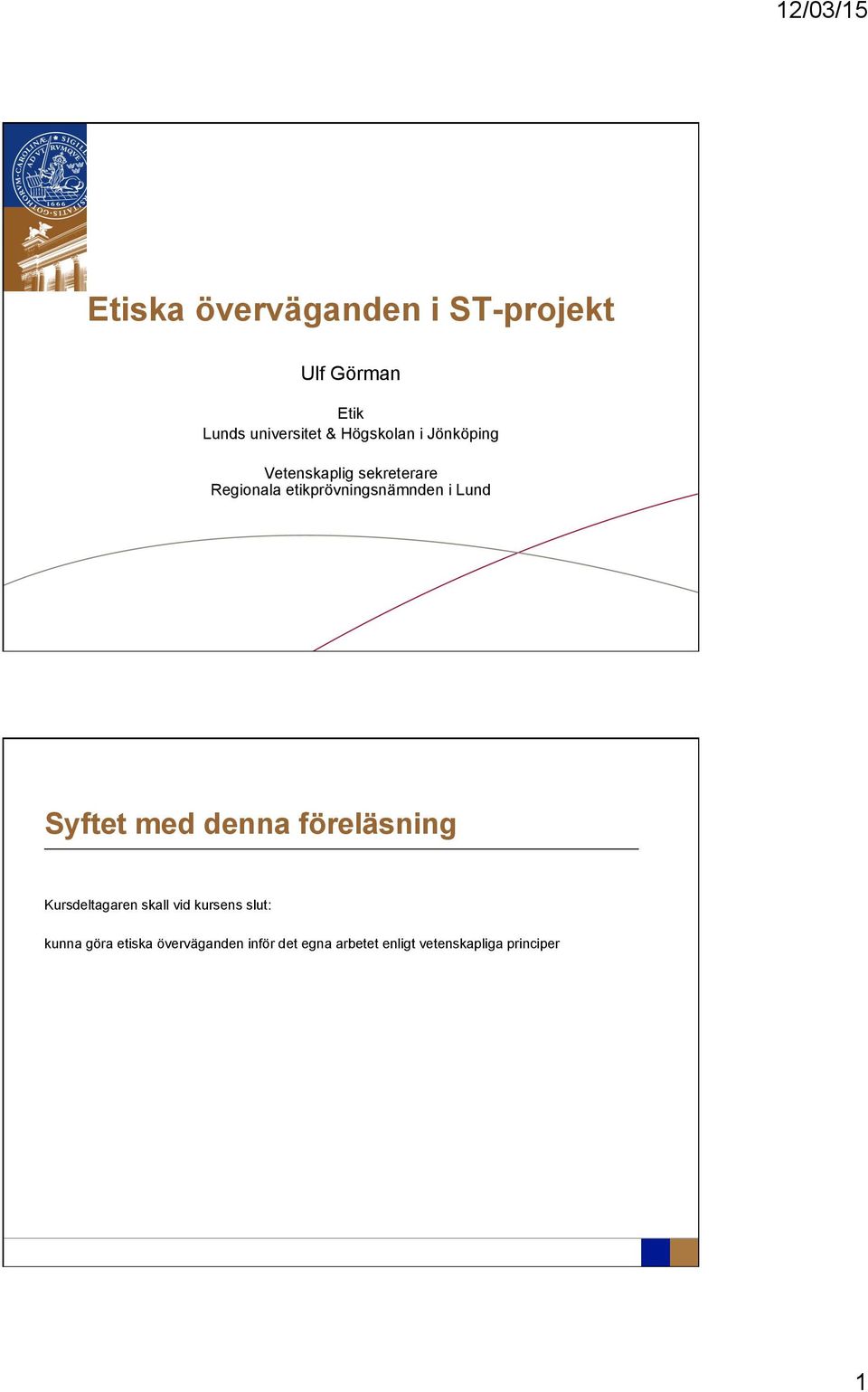 etikprövningsnämnden i Lund Syftet med denna föreläsning Kursdeltagaren