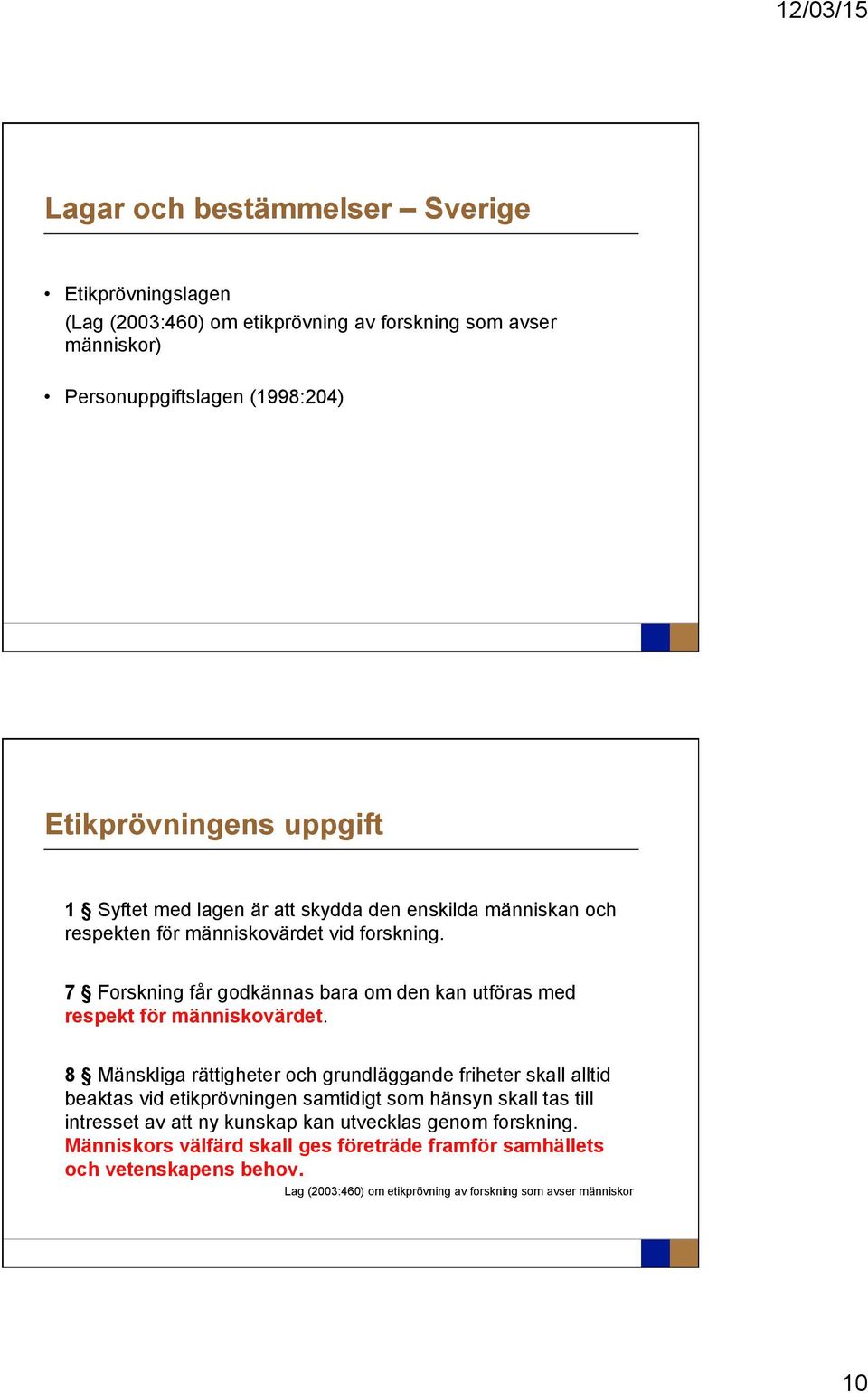 7 Forskning får godkännas bara om den kan utföras med respekt för människovärdet.