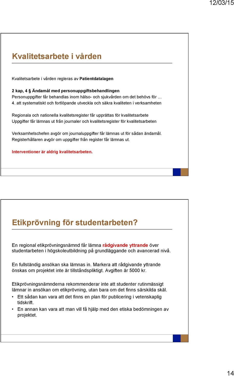 att systematiskt och fortlöpande utveckla och säkra kvaliteten i verksamheten Regionala och nationella kvalitetsregister får upprättas för kvalitetsarbete Uppgifter får lämnas ut från journaler och