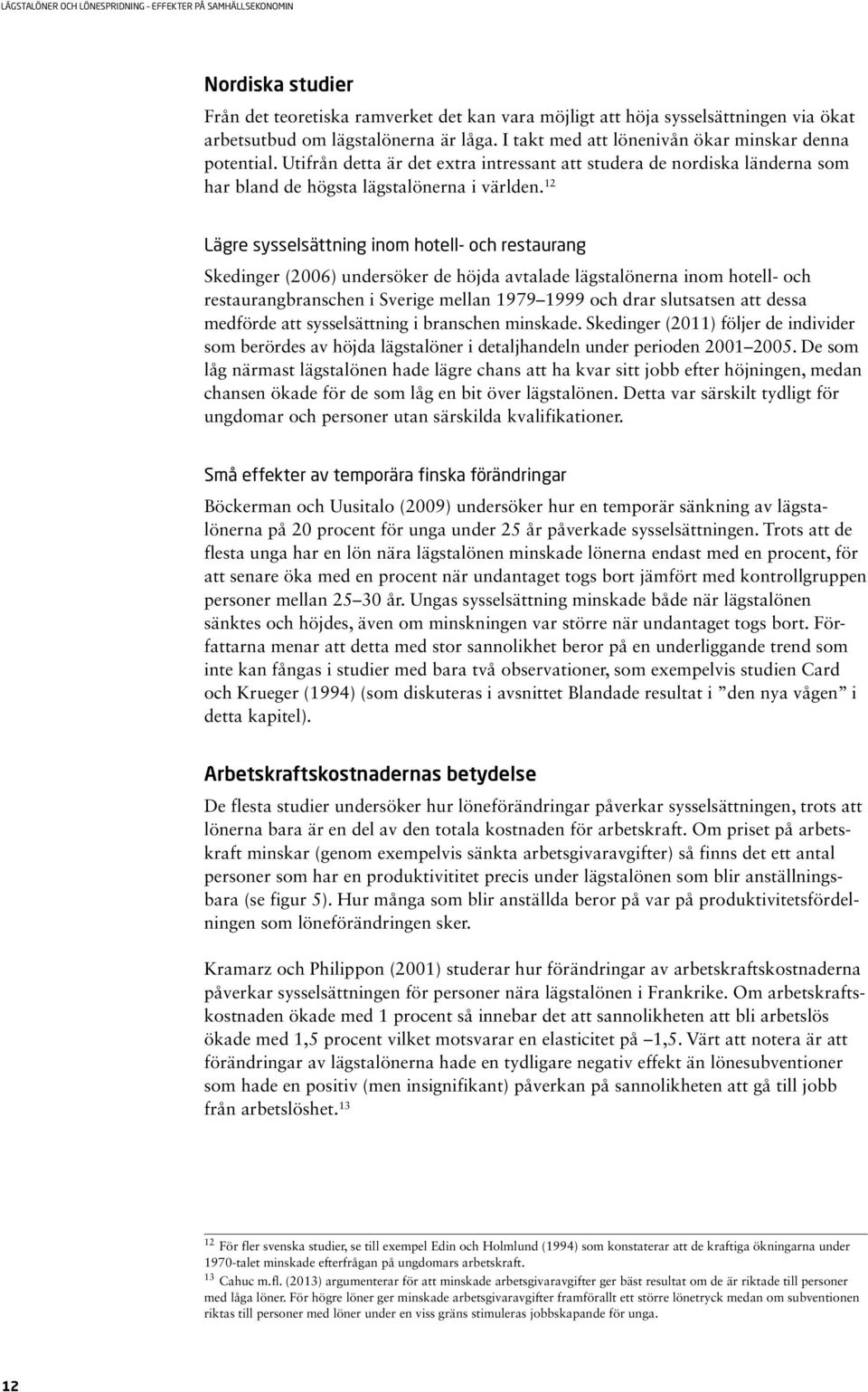 12 Lägre sysselsättning inom hotell- och restaurang Skedinger (2006) undersöker de höjda avtalade lägstalönerna inom hotell- och restaurangbranschen i Sverige mellan 1979 1999 och drar slutsatsen att