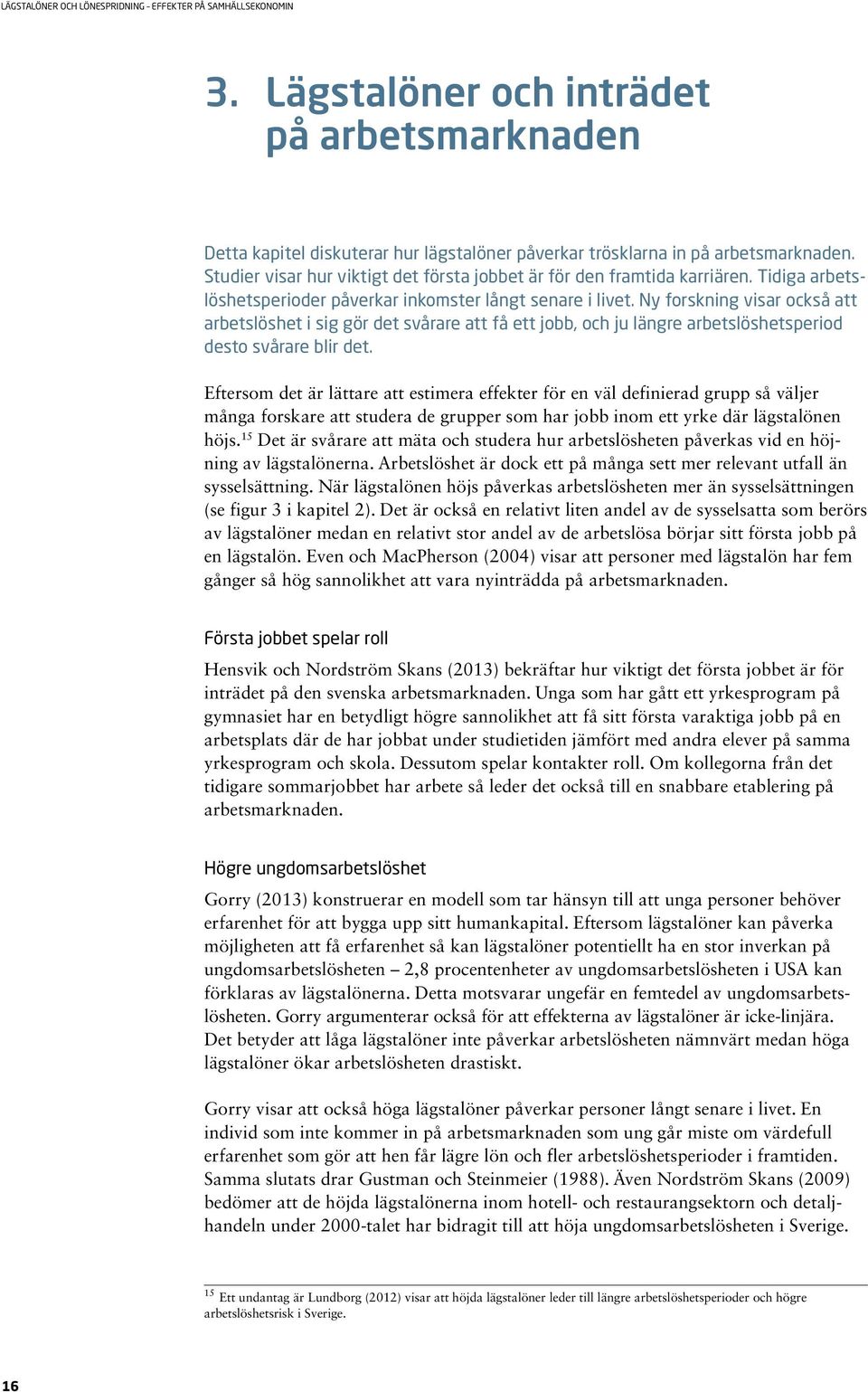 Ny forskning visar också att arbetslöshet i sig gör det svårare att få ett jobb, och ju längre arbetslöshetsperiod desto svårare blir det.