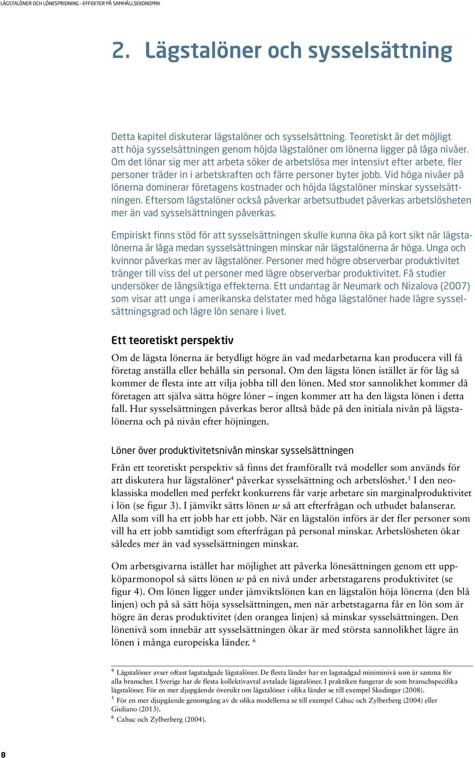 Vid höga nivåer på lönerna dominerar företagens kostnader och höjda lägstalöner minskar sysselsättningen.