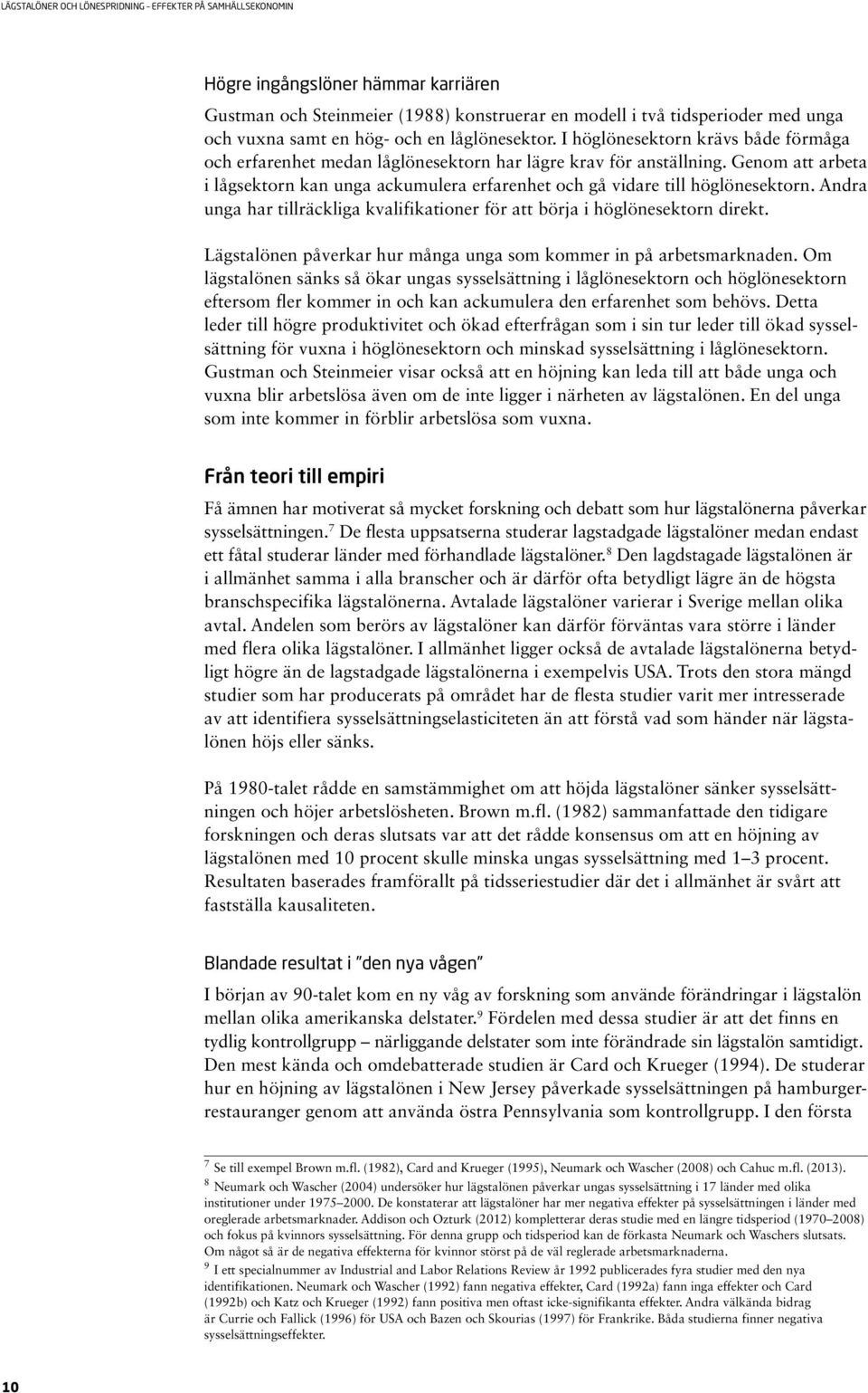 Andra unga har tillräckliga kvalifikationer för att börja i höglönesektorn direkt. Lägstalönen påverkar hur många unga som kommer in på arbetsmarknaden.