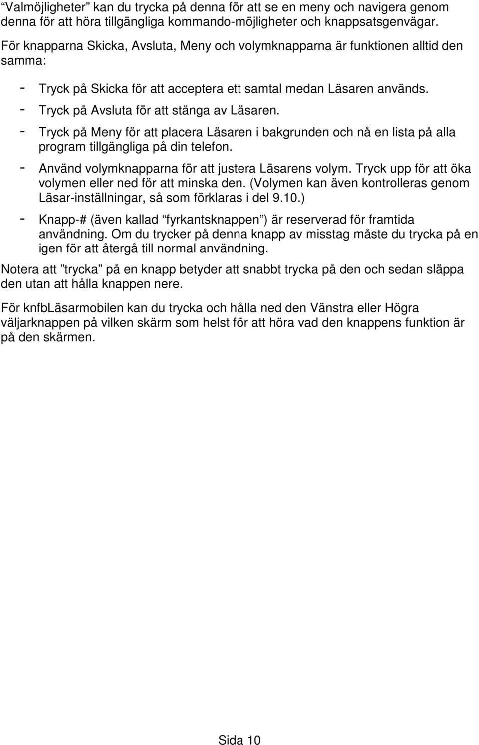 - Tryck på Avsluta för att stänga av Läsaren. - Tryck på Meny för att placera Läsaren i bakgrunden och nå en lista på alla program tillgängliga på din telefon.