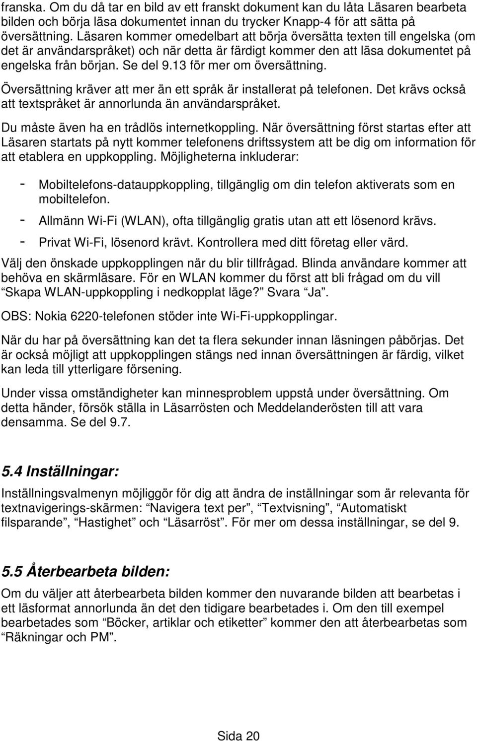 13 för mer om översättning. Översättning kräver att mer än ett språk är installerat på telefonen. Det krävs också att textspråket är annorlunda än användarspråket.