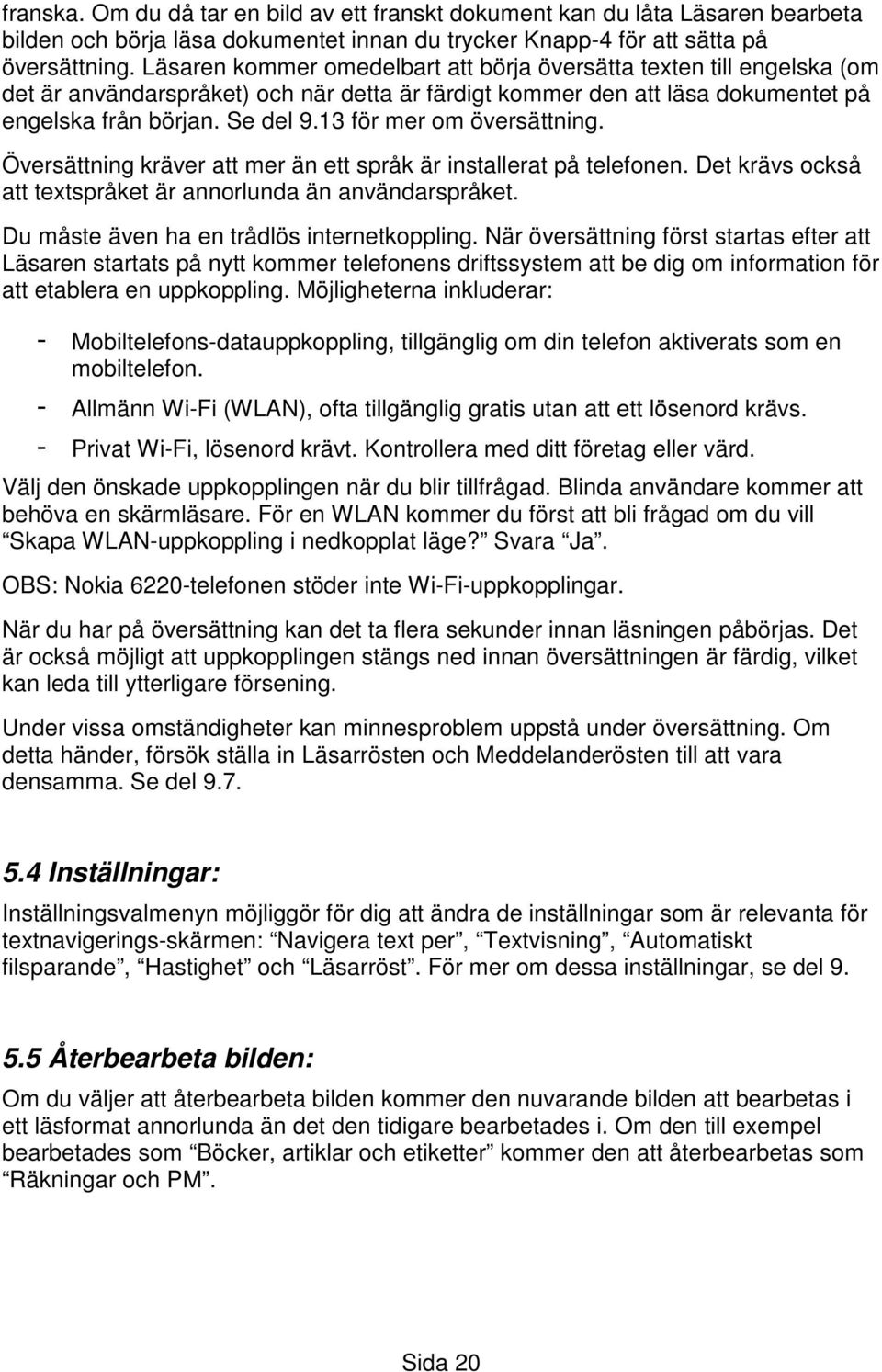 13 för mer om översättning. Översättning kräver att mer än ett språk är installerat på telefonen. Det krävs också att textspråket är annorlunda än användarspråket.