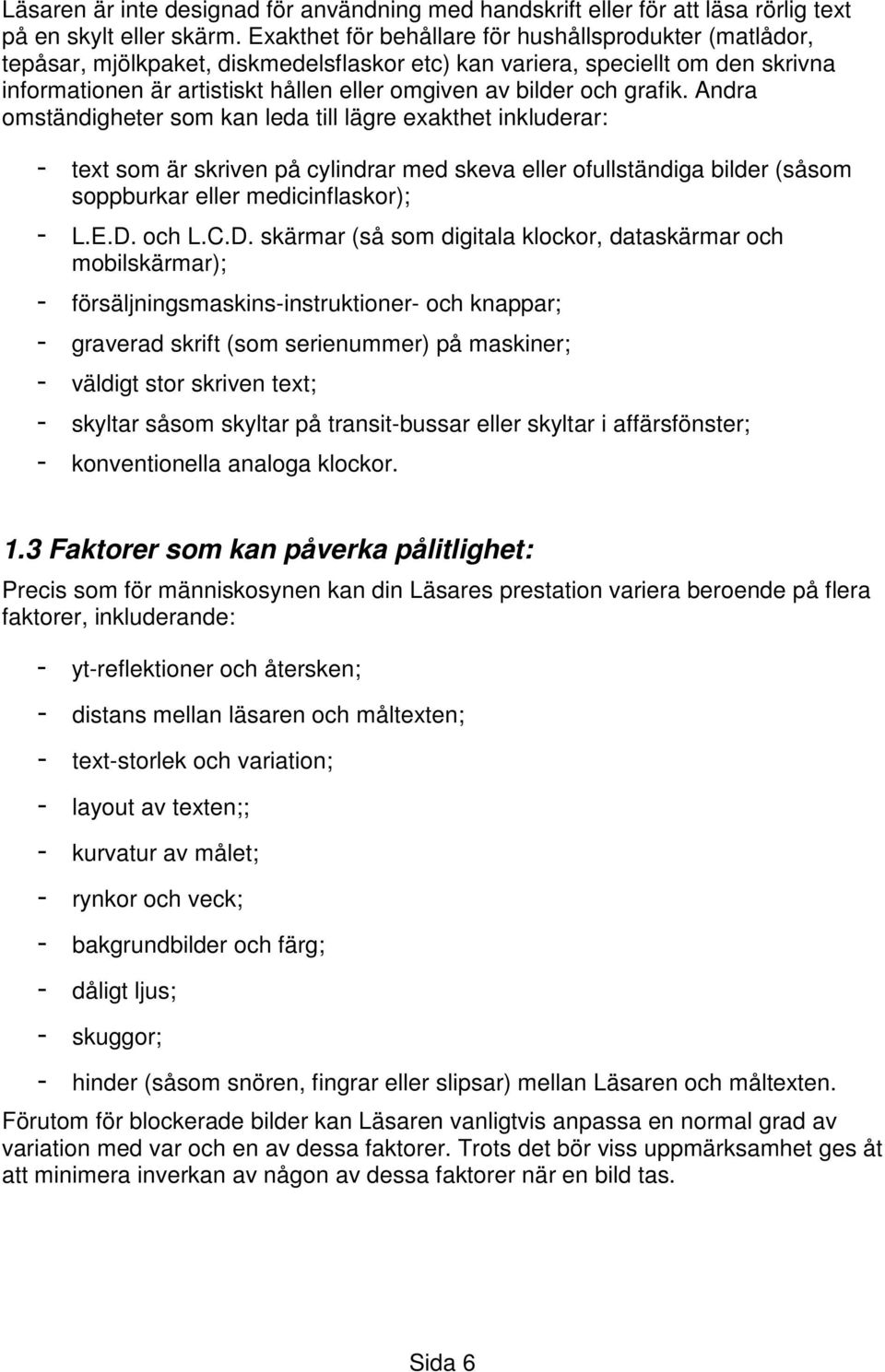 och grafik. Andra omständigheter som kan leda till lägre exakthet inkluderar: - text som är skriven på cylindrar med skeva eller ofullständiga bilder (såsom soppburkar eller medicinflaskor); - L.E.D.