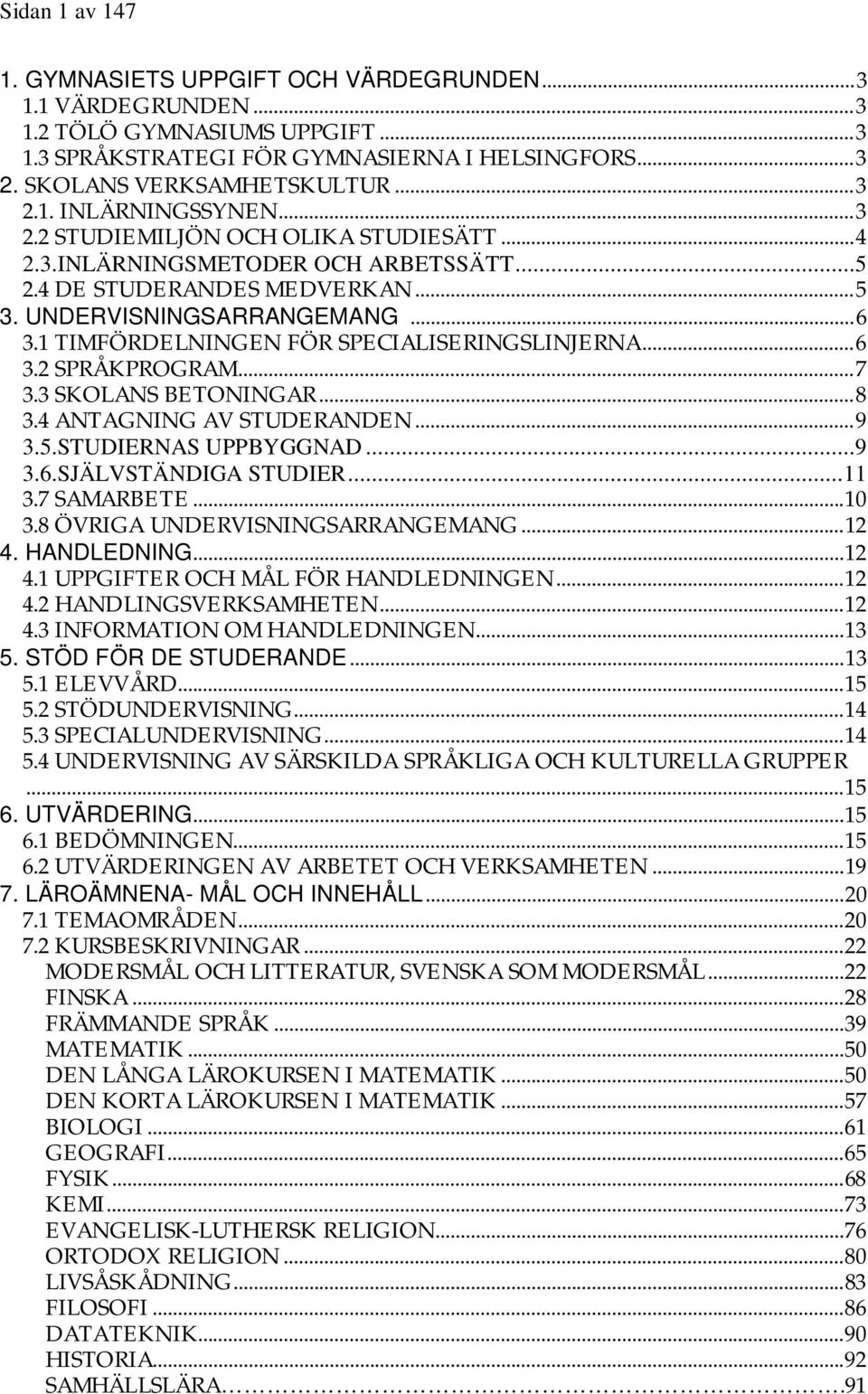 1 TIMFÖRDELNINGEN FÖR SPECIALISERINGSLINJERNA... 6 3.2 SPRÅKPROGRAM... 7 3.3 SKOLANS BETONINGAR... 8 3.4 ANTAGNING AV STUDERANDEN... 9 3.5.STUDIERNAS UPPBYGGNAD...9 3.6.SJÄLVSTÄNDIGA STUDIER... 11 3.