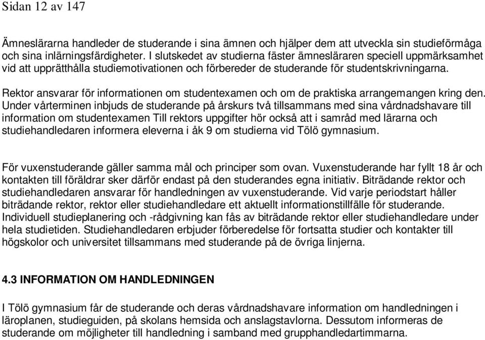 Rektor ansvarar för informationen om studentexamen och om de praktiska arrangemangen kring den.