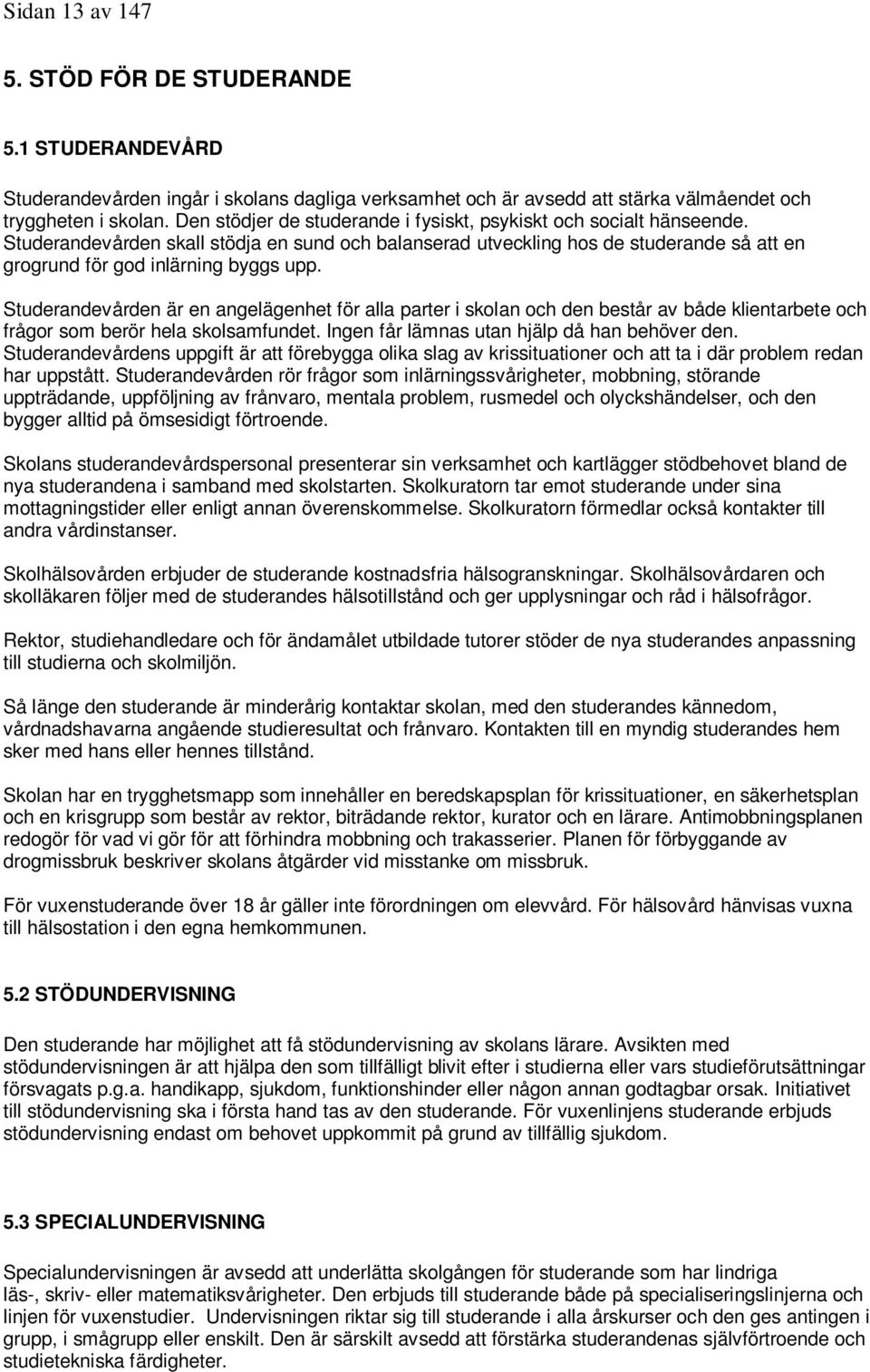 Studerandevården är en angelägenhet för alla parter i skolan och den består av både klientarbete och frågor som berör hela skolsamfundet. Ingen får lämnas utan hjälp då han behöver den.