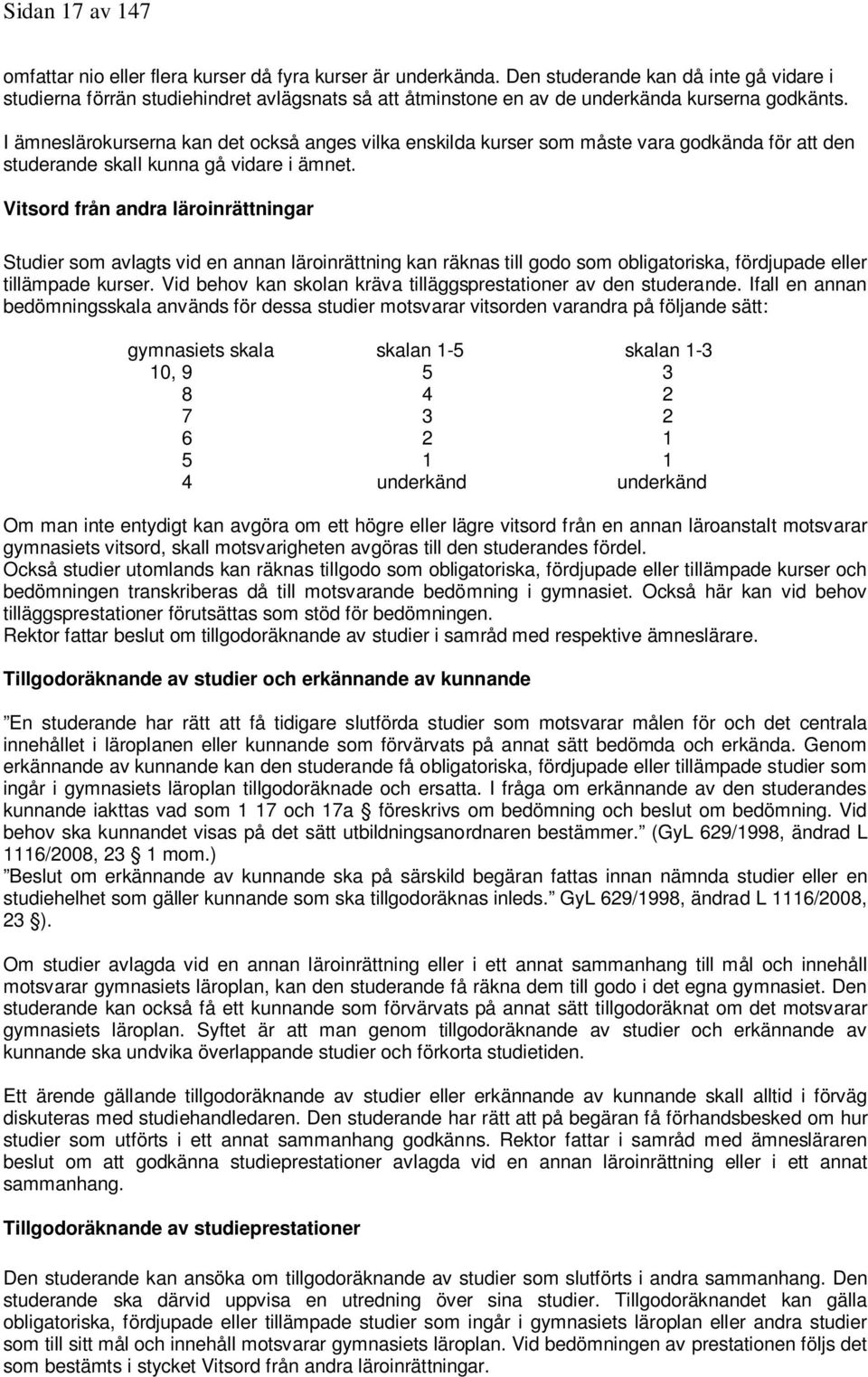 I ämneslärokurserna kan det också anges vilka enskilda kurser som måste vara godkända för att den studerande skall kunna gå vidare i ämnet.