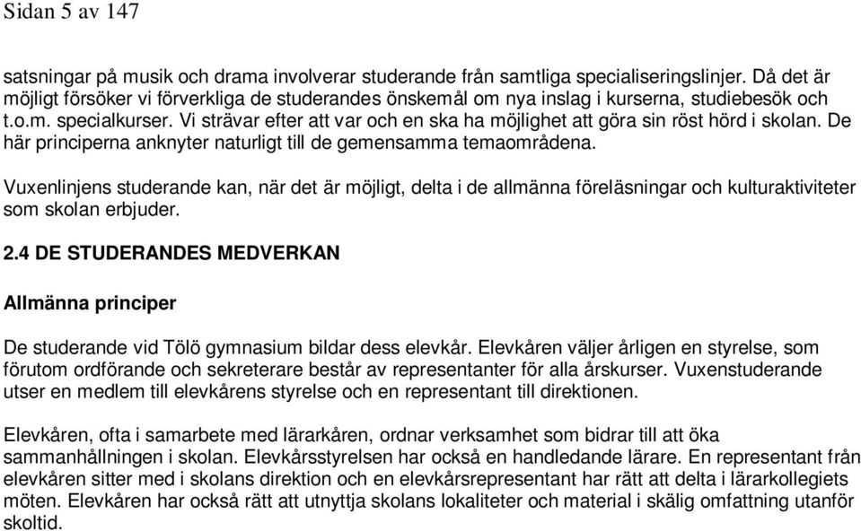 Vi strävar efter att var och en ska ha möjlighet att göra sin röst hörd i skolan. De här principerna anknyter naturligt till de gemensamma temaområdena.