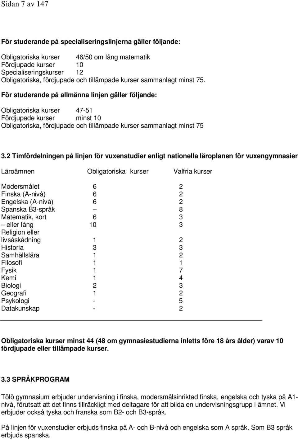 För studerande på allmänna linjen gäller följande: Obligatoriska kurser 47-51 Fördjupade kurser minst 10 Obligatoriska, fördjupade och tillämpade kurser sammanlagt minst 75 3.