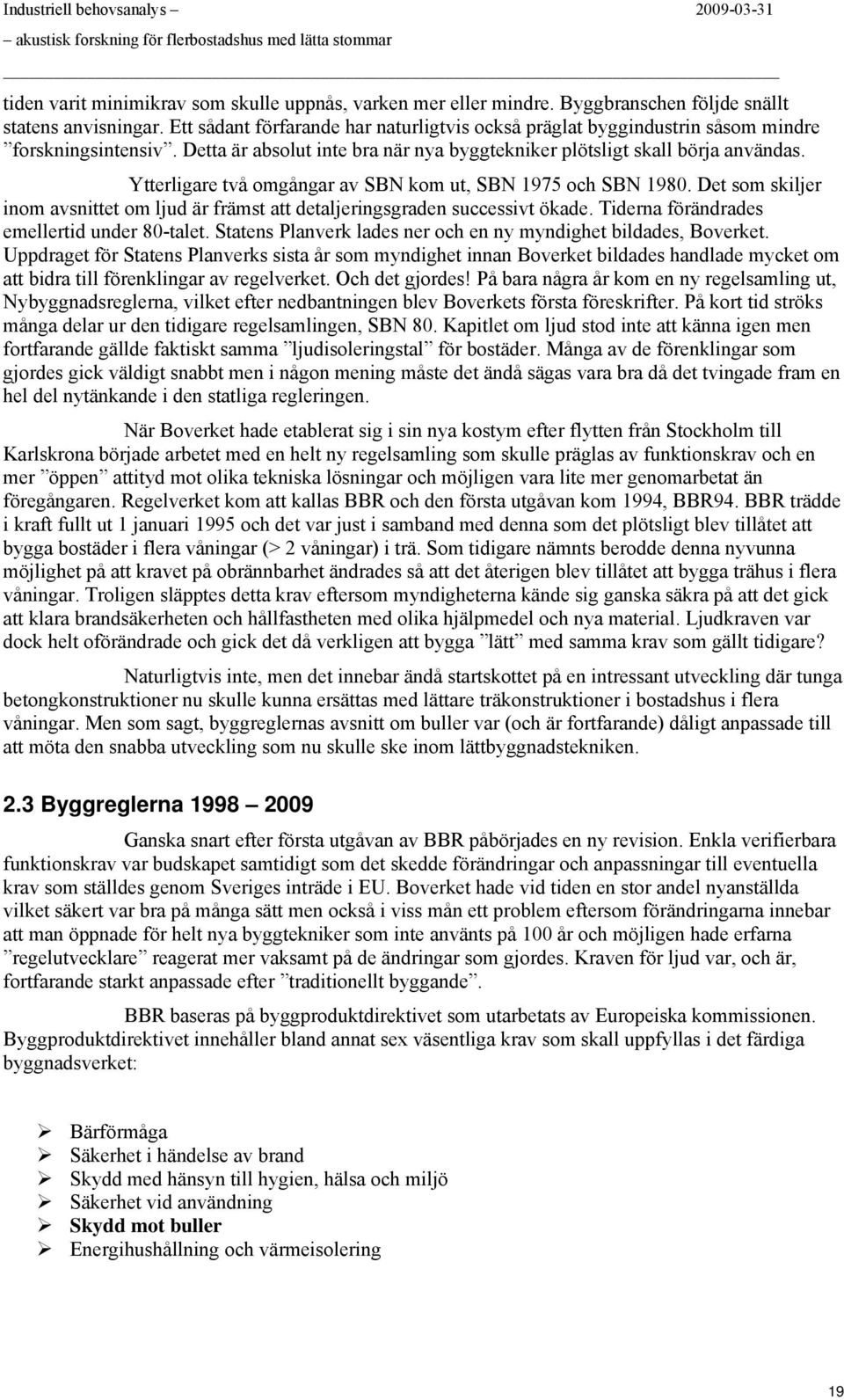 Ytterligare två mgångar av SBN km ut, SBN 1975 ch SBN 1980. Det sm skiljer inm avsnittet m ljud är främst att detaljeringsgraden successivt ökade. Tiderna förändrades emellertid under 80-talet.