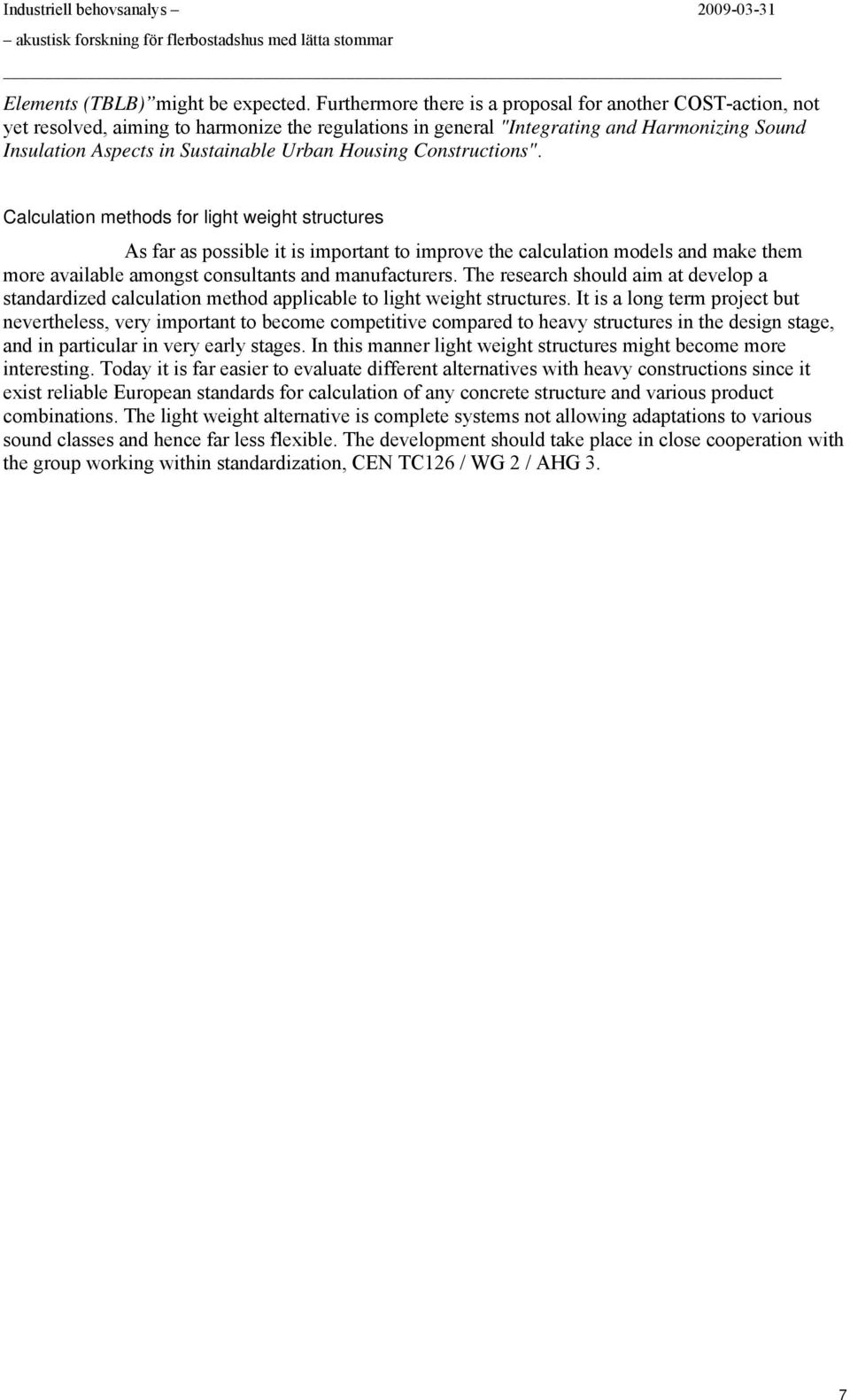 Cnstructins". Calculatin methds fr light weight structures As far as pssible it is imprtant t imprve the calculatin mdels and make them mre available amngst cnsultants and manufacturers.