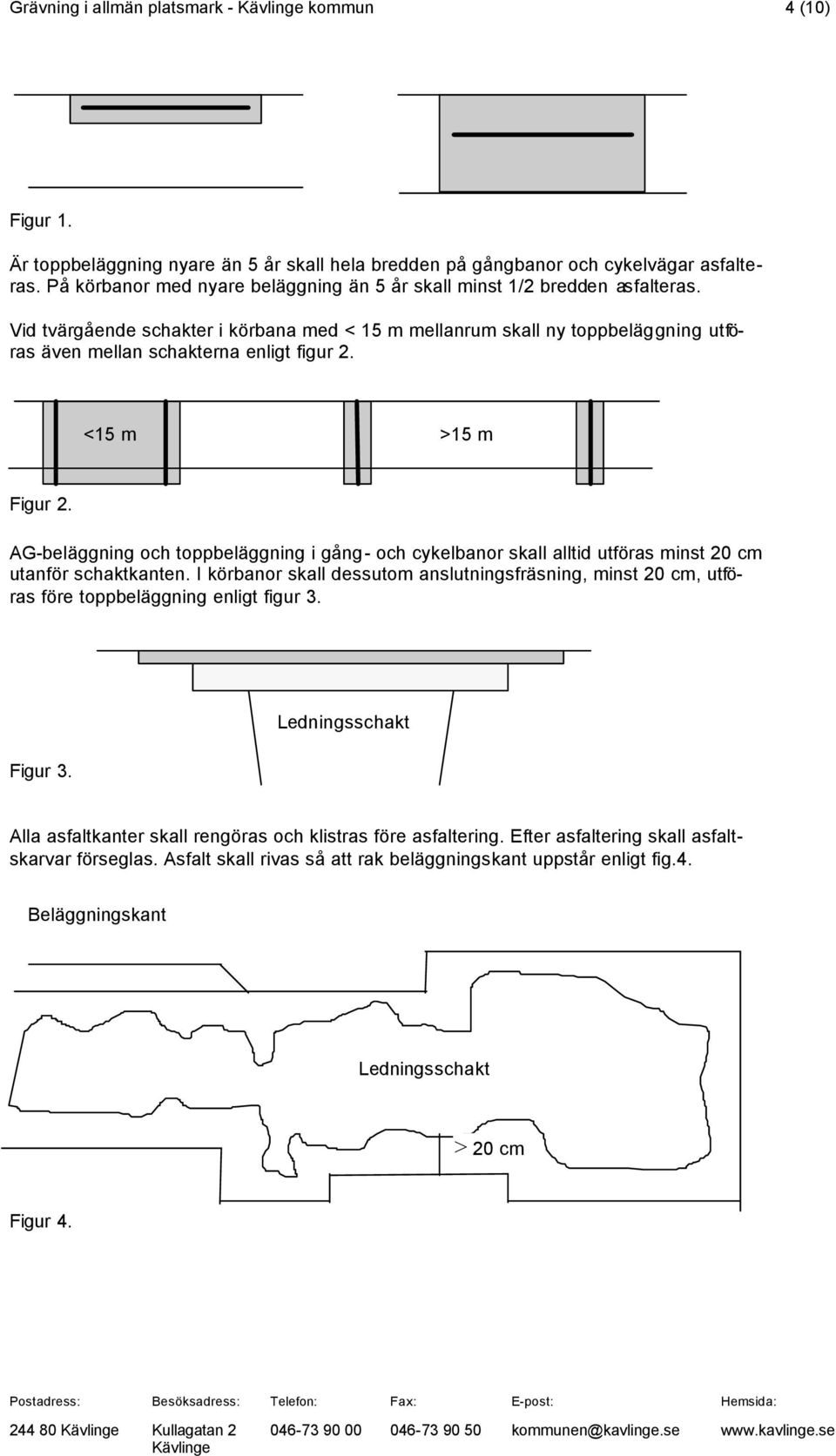 Vid tvärgående schakter i körbana med < 15 m mellanrum skall ny toppbeläggning utföras även mellan schakterna enligt figur 2. <15 m >15 m Figur 2.