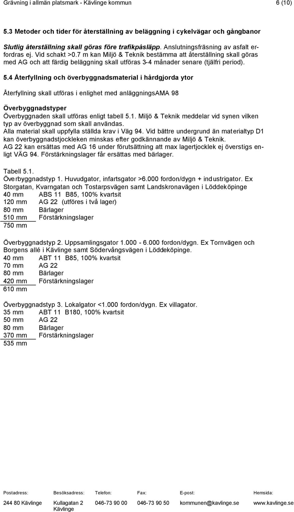 7 m kan Miljö & Teknik bestämma att återställning skall göras med AG och att färdig beläggning skall utföras 3-4 månader senare (tjälfri period). 5.