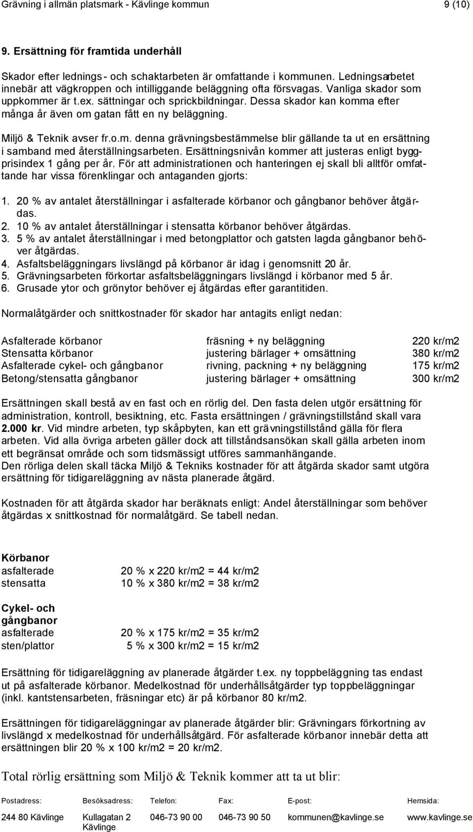 Dessa skador kan komma efter många år även om gatan fått en ny beläggning. Miljö & Teknik avser fr.o.m. denna grävningsbestämmelse blir gällande ta ut en ersättning i samband med återställningsarbeten.