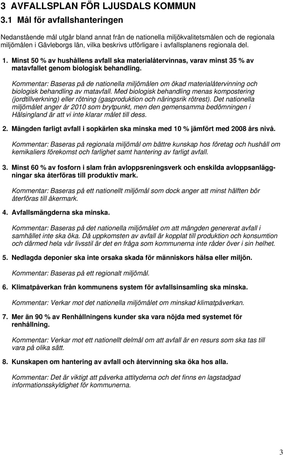 regionala del. 1. Minst 50 % av hushållens avfall ska materialåtervinnas, varav minst 35 % av matavfallet genom biologisk behandling.