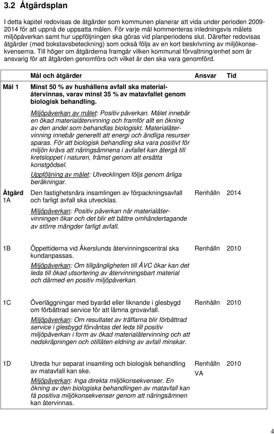 Därefter redovisas åtgärder (med bokstavsbeteckning) som också följs av en kort beskrivning av miljökonsekvenserna.