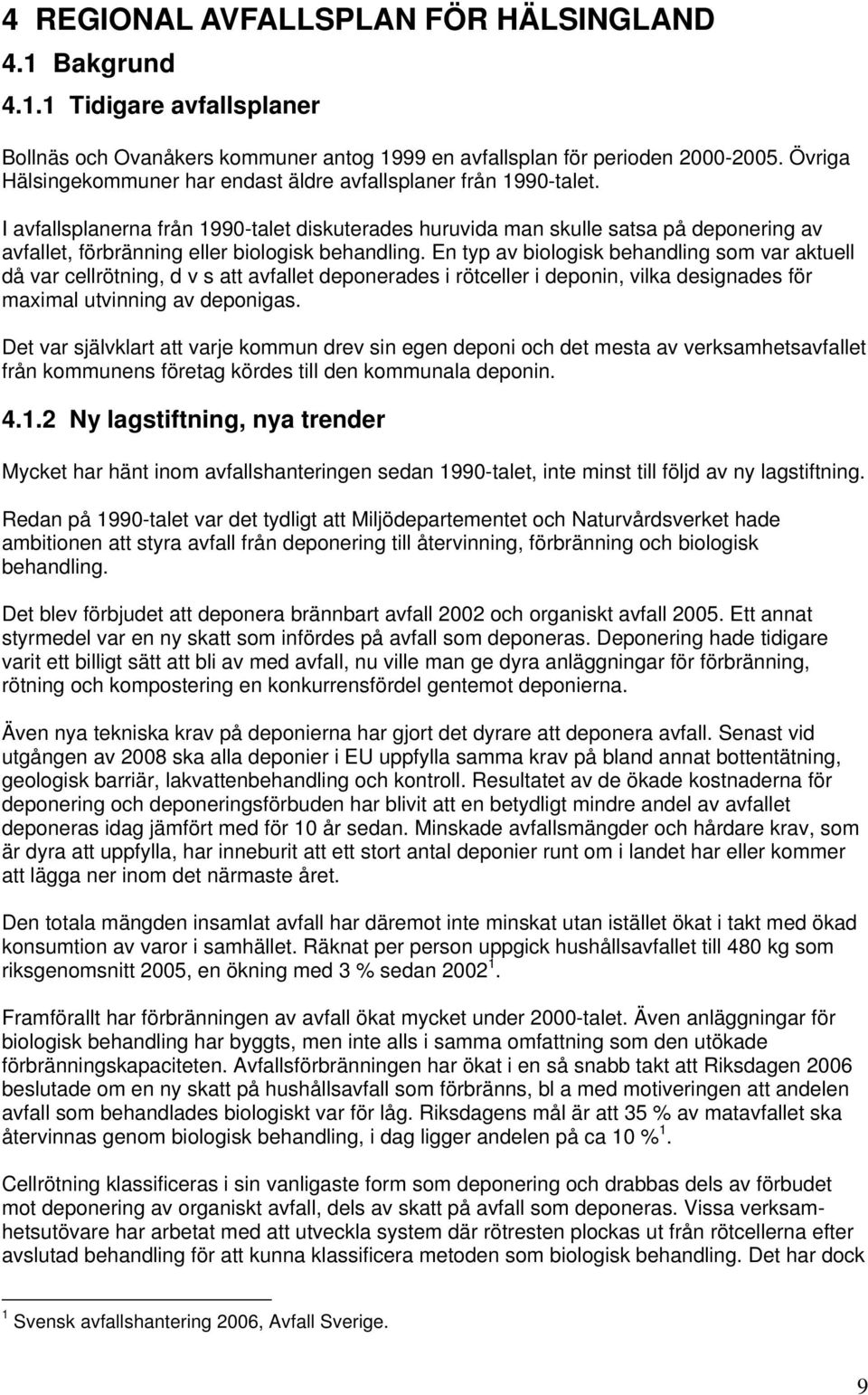 I avfallsplanerna från 1990-talet diskuterades huruvida man skulle satsa på deponering av avfallet, förbränning eller biologisk behandling.