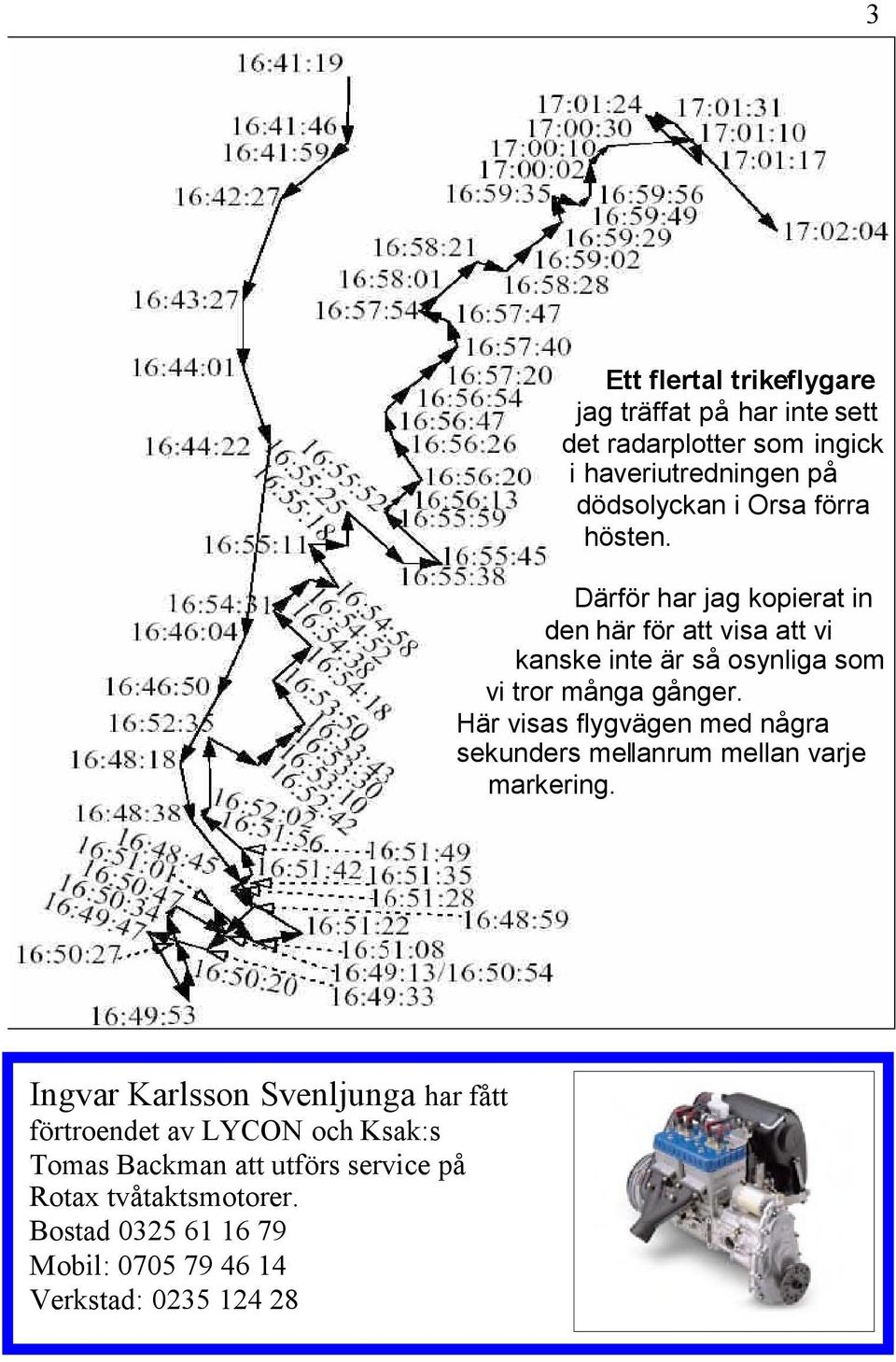 Här visas flygvägen med några sekunders mellanrum mellan varje markering.