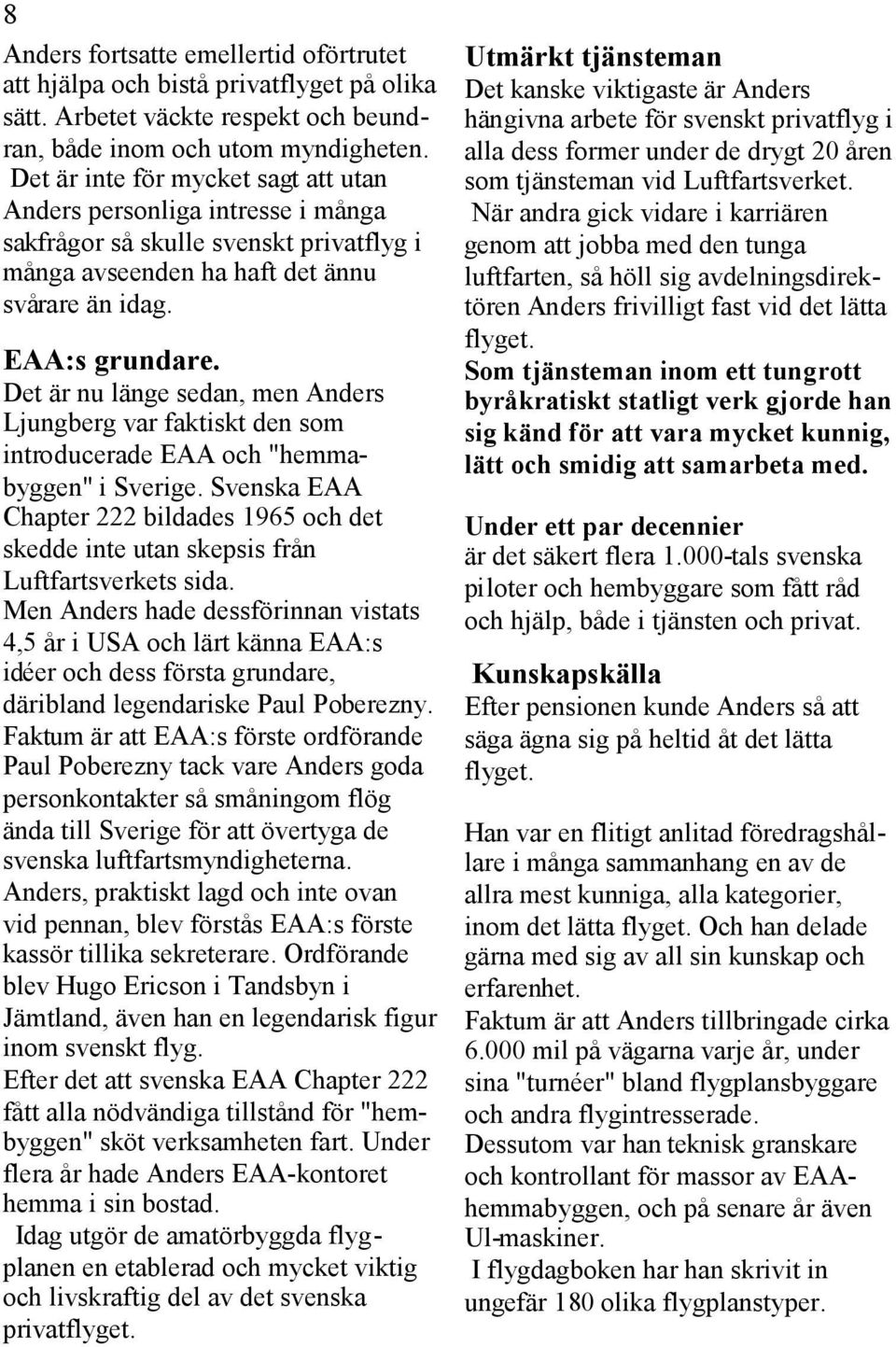 Det är nu länge sedan, men Anders Ljungberg var faktiskt den som introducerade EAA och "hemmabyggen" i Sverige.