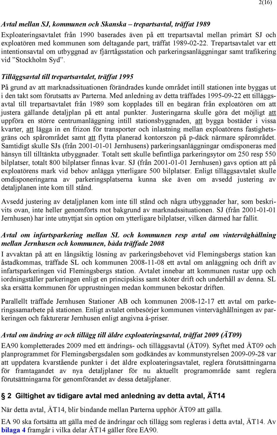 Tilläggsavtal till trepartsavtalet, träffat 1995 På grund av att marknadssituationen förändrades kunde området intill stationen inte byggas ut i den takt som förutsatts av Parterna.