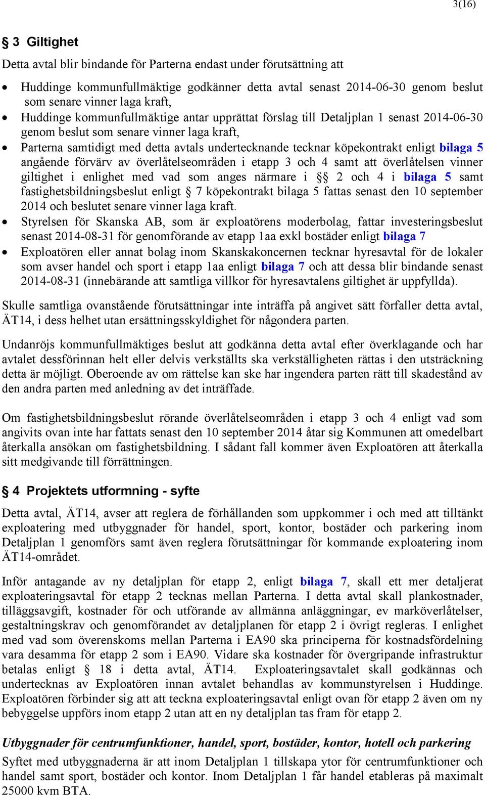 köpekontrakt enligt bilaga 5 angående förvärv av överlåtelseområden i etapp 3 och 4 samt att överlåtelsen vinner giltighet i enlighet med vad som anges närmare i 2 och 4 i bilaga 5 samt