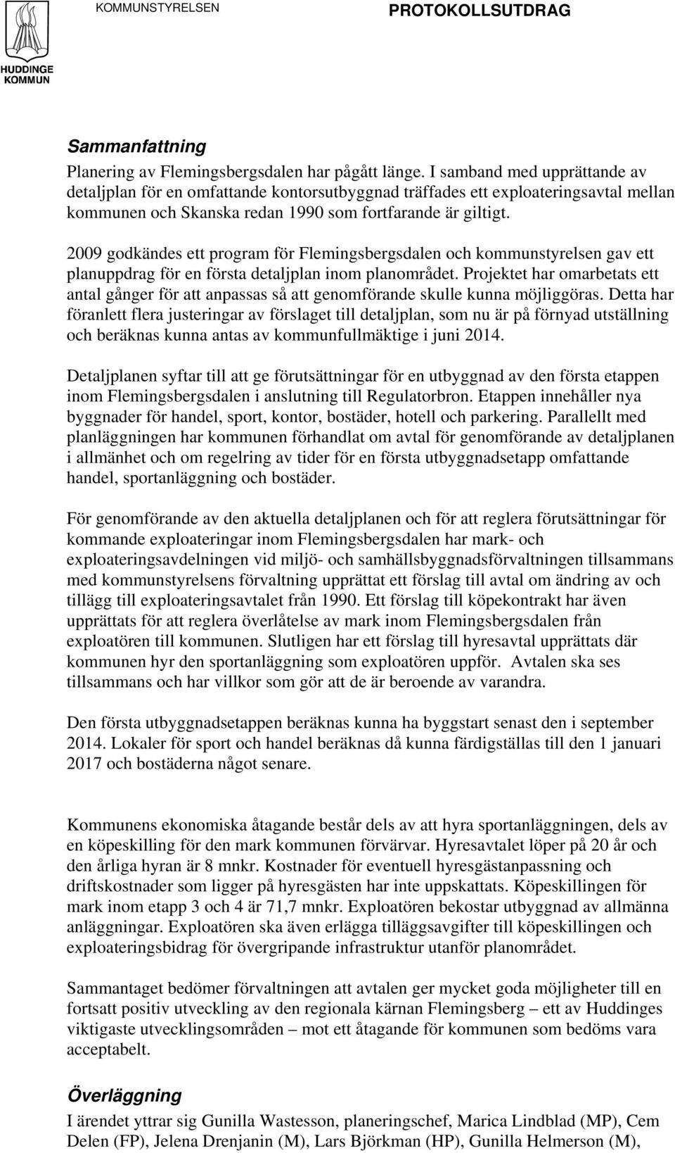 2009 godkändes ett program för Flemingsbergsdalen och kommunstyrelsen gav ett planuppdrag för en första detaljplan inom planområdet.