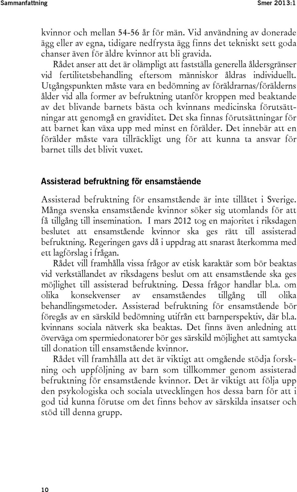 Rådet anser att det är olämpligt att fastställa generella åldersgränser vid fertilitetsbehandling eftersom människor åldras individuellt.