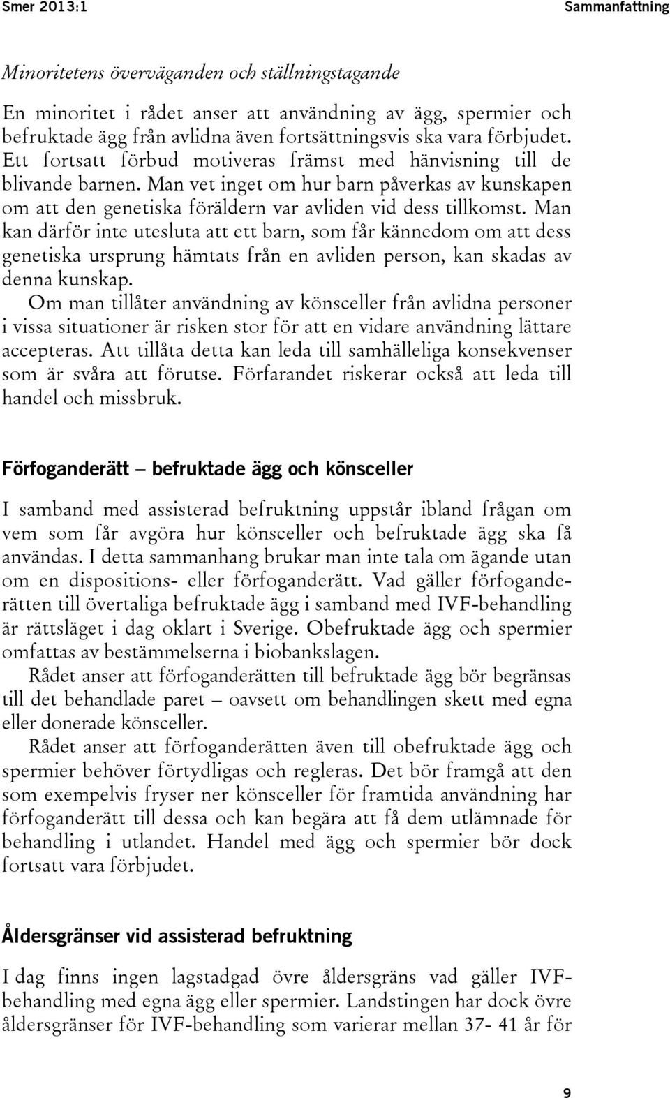 Man kan därför inte utesluta att ett barn, som får kännedom om att dess genetiska ursprung hämtats från en avliden person, kan skadas av denna kunskap.