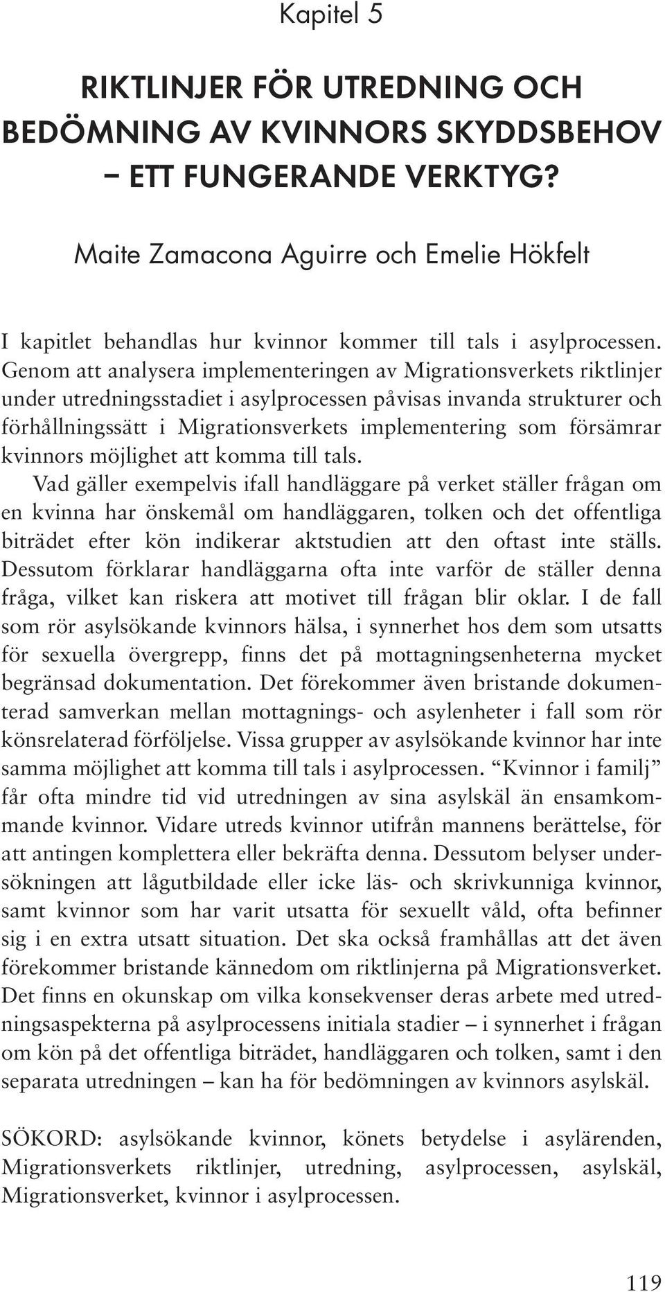 Genom att analysera implementeringen av Migrationsverkets riktlinjer under utredningsstadiet i asylprocessen påvisas invanda strukturer och förhållningssätt i Migrationsverkets implementering som