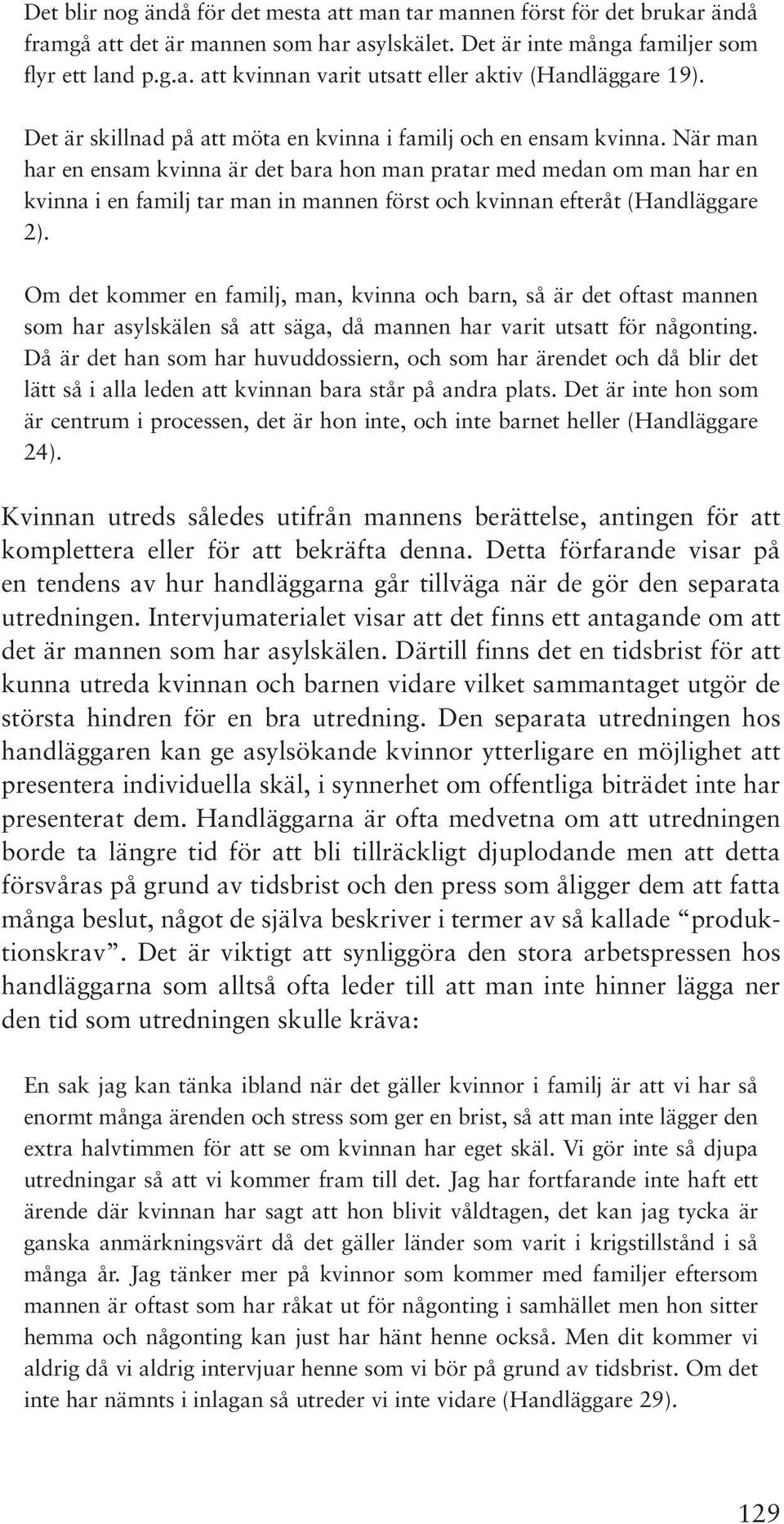 När man har en ensam kvinna är det bara hon man pratar med medan om man har en kvinna i en familj tar man in mannen först och kvinnan efteråt (Handläggare 2).