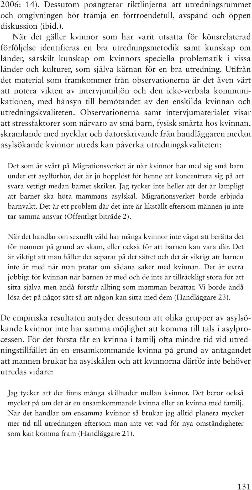 När det gäller kvinnor som har varit utsatta för könsrelaterad förföljelse identifieras en bra utredningsmetodik samt kunskap om länder, särskilt kunskap om kvinnors speciella problematik i vissa