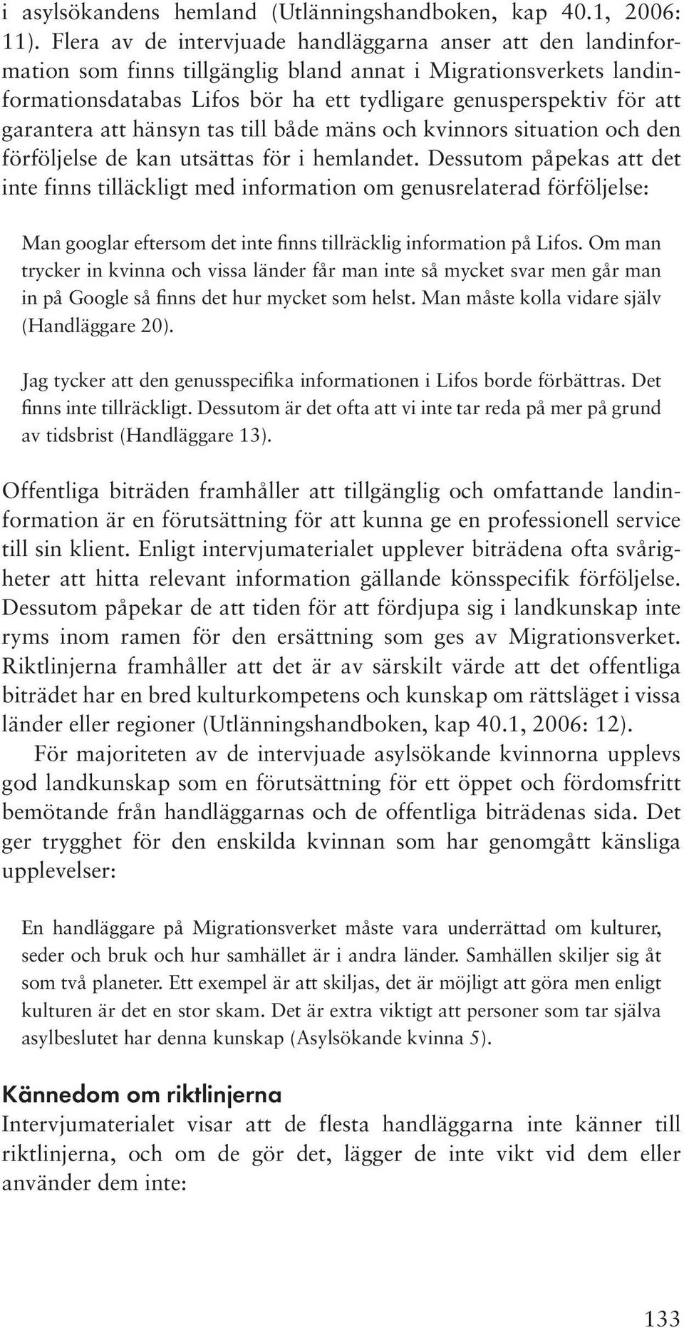 garantera att hänsyn tas till både mäns och kvinnors situation och den förföljelse de kan utsättas för i hemlandet.