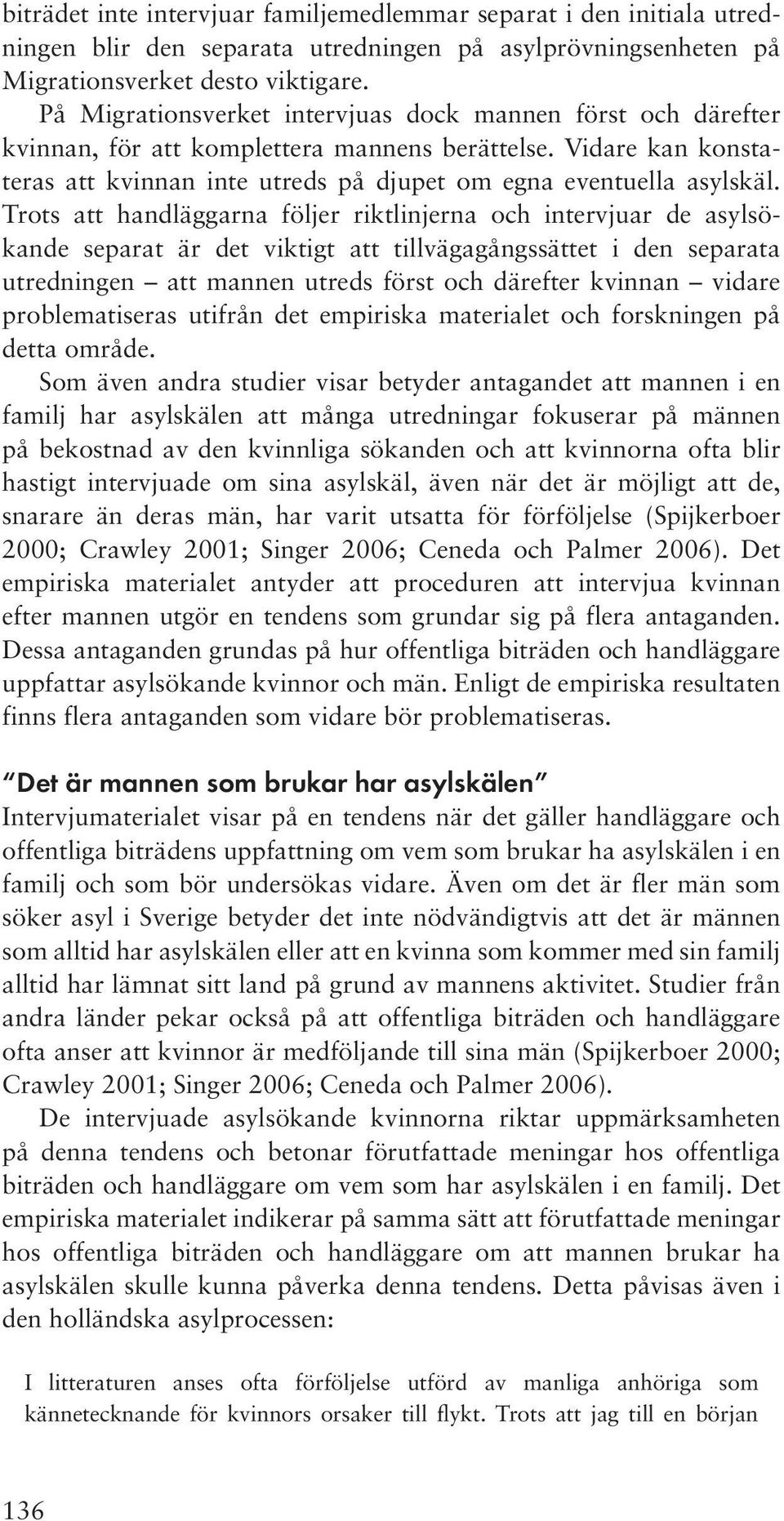 Trots att handläggarna följer riktlinjerna och intervjuar de asylsökande separat är det viktigt att tillvägagångssättet i den separata utredningen att mannen utreds först och därefter kvinnan vidare