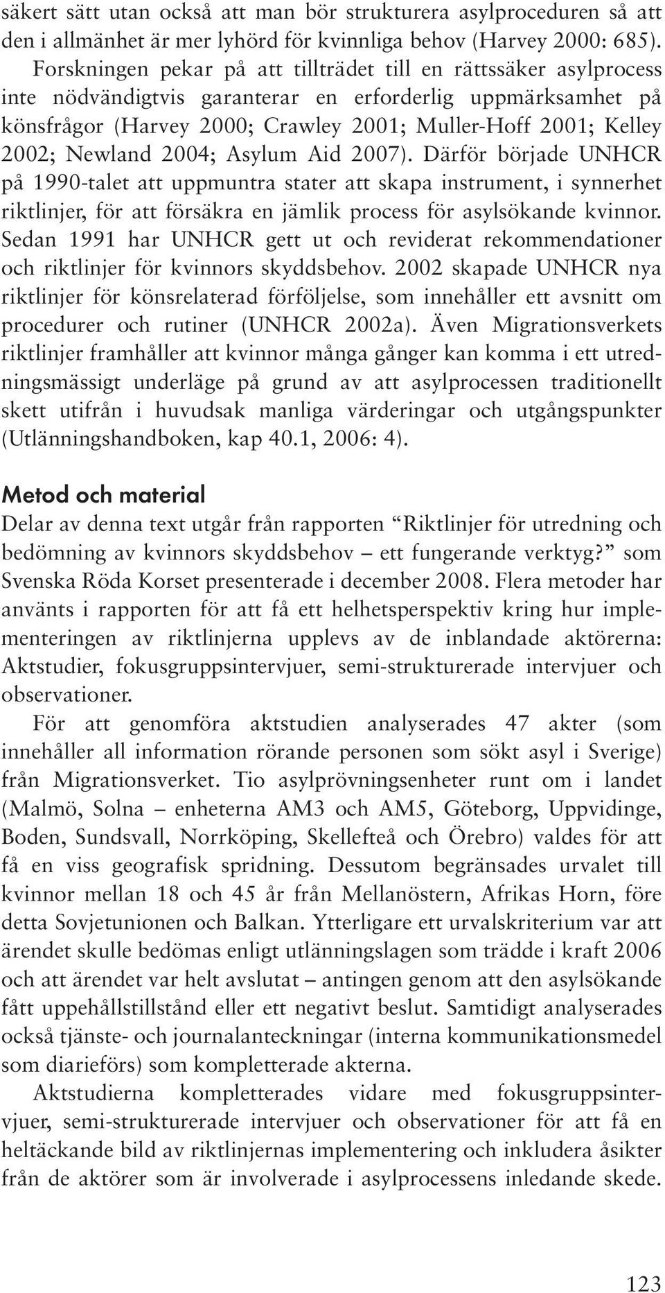 Newland 2004; Asylum Aid 2007). Därför började UNHCR på 1990-talet att uppmuntra stater att skapa instrument, i synnerhet riktlinjer, för att försäkra en jämlik process för asylsökande kvinnor.