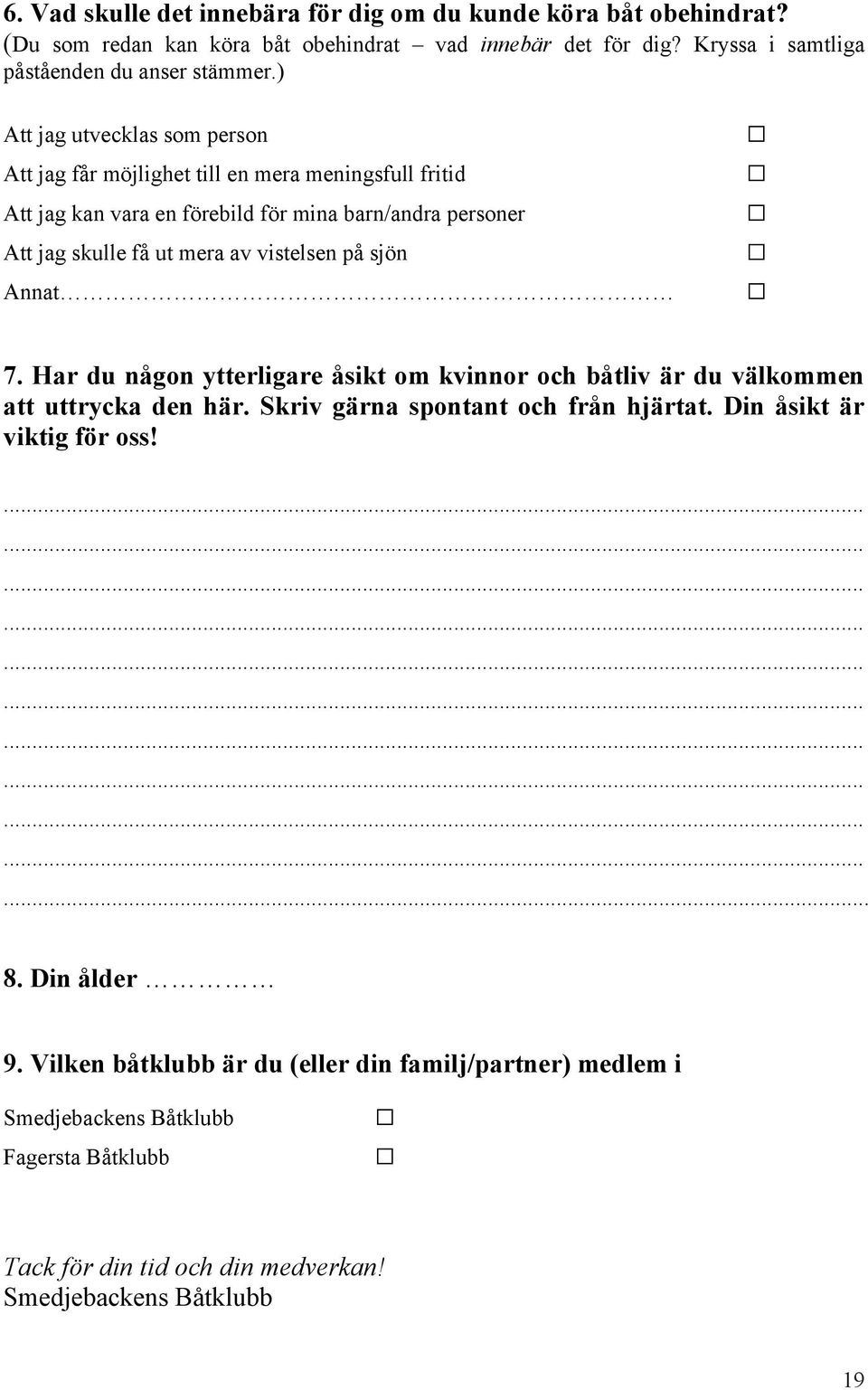 vistelsen på sjön Annat 7. Har du någon ytterligare åsikt om kvinnor och båtliv är du välkommen att uttrycka den här. Skriv gärna spontant och från hjärtat.