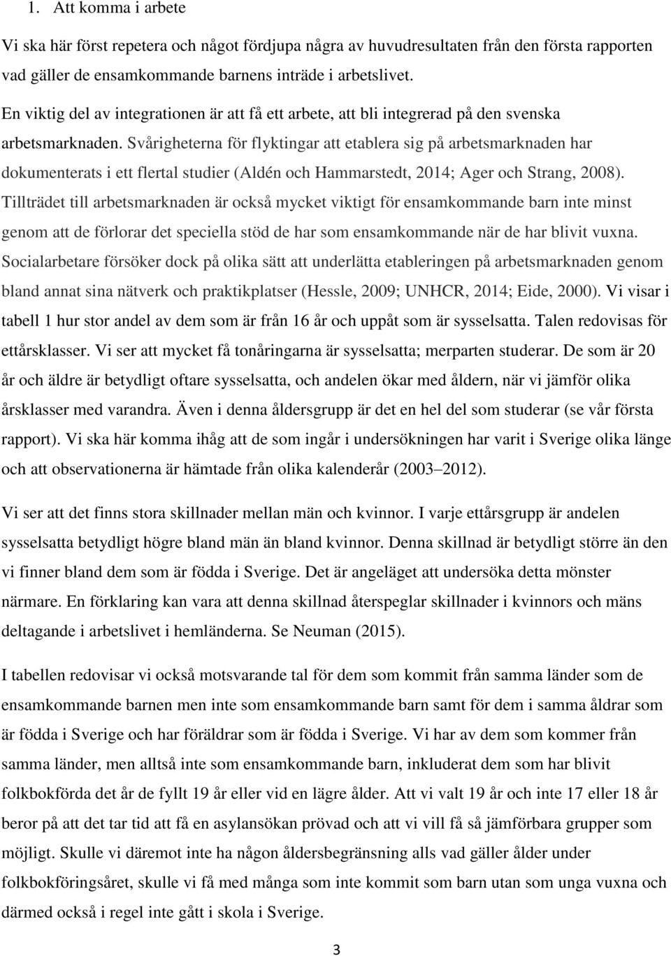Svårigheterna för flyktingar att etablera sig på arbetsmarknaden har dokumenterats i ett flertal studier (Aldén och Hammarstedt, 2014; Ager och Strang, 2008).