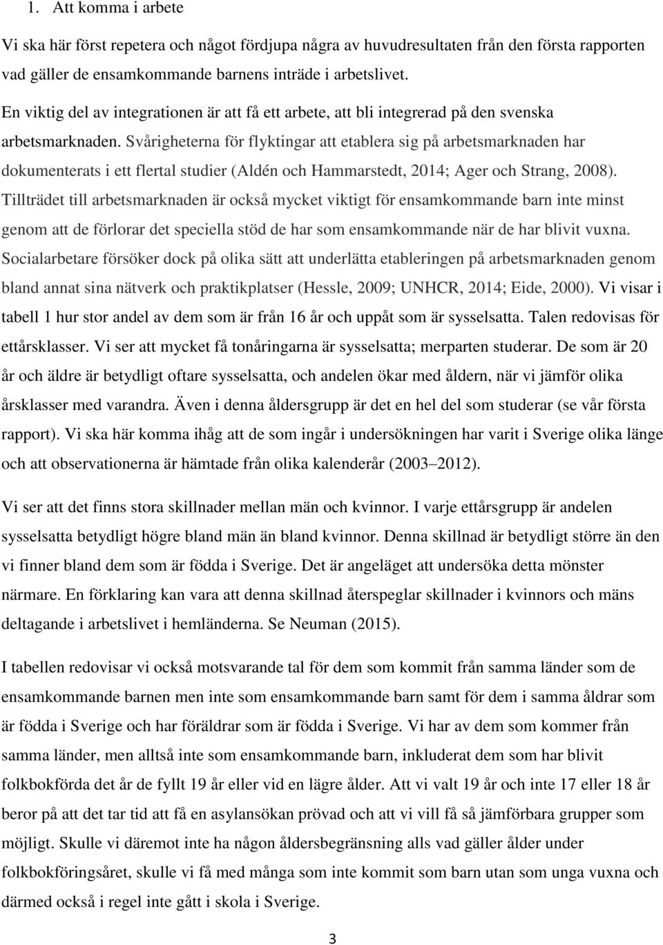 Svårigheterna för flyktingar att etablera sig på arbetsmarknaden har dokumenterats i ett flertal studier (Aldén och Hammarstedt, 2014; Ager och Strang, 2008).