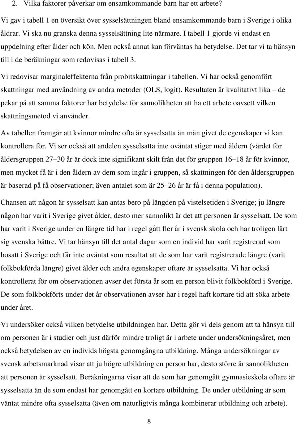 Det tar vi ta hänsyn till i de beräkningar som redovisas i tabell 3. Vi redovisar marginaleffekterna från probitskattningar i tabellen.