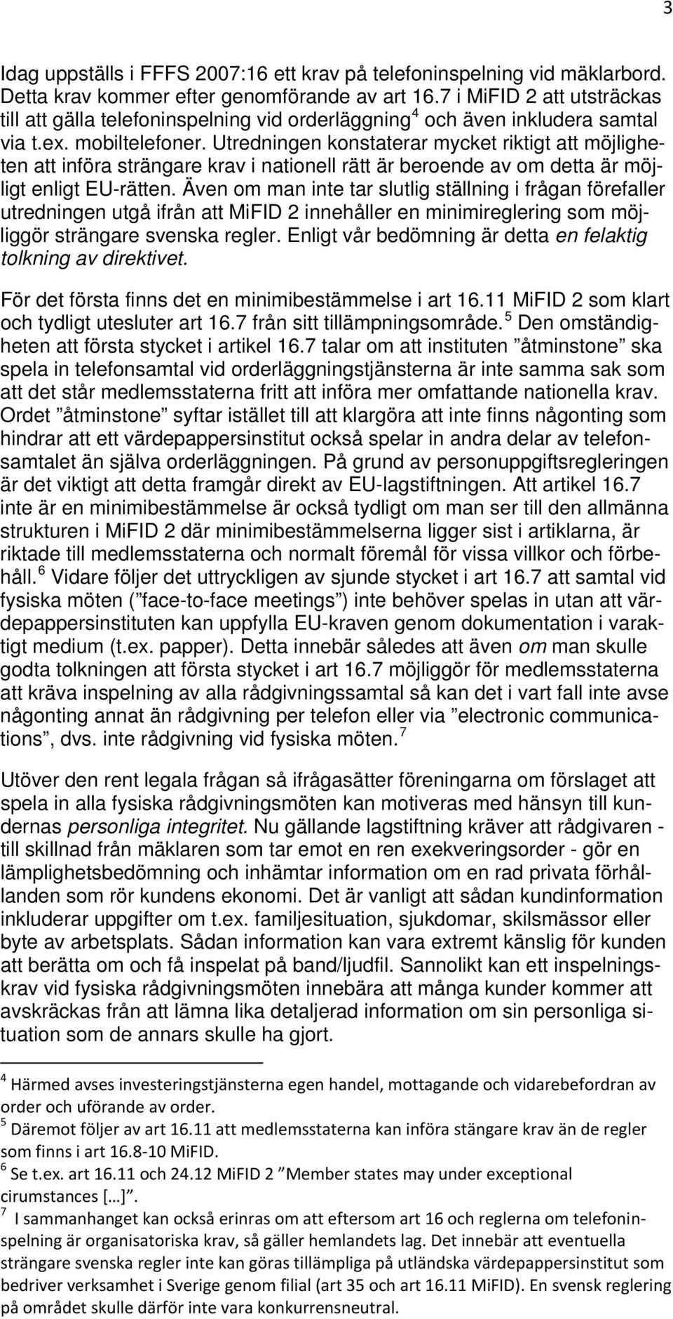 Utredningen konstaterar mycket riktigt att möjligheten att införa strängare krav i nationell rätt är beroende av om detta är möjligt enligt EU-rätten.