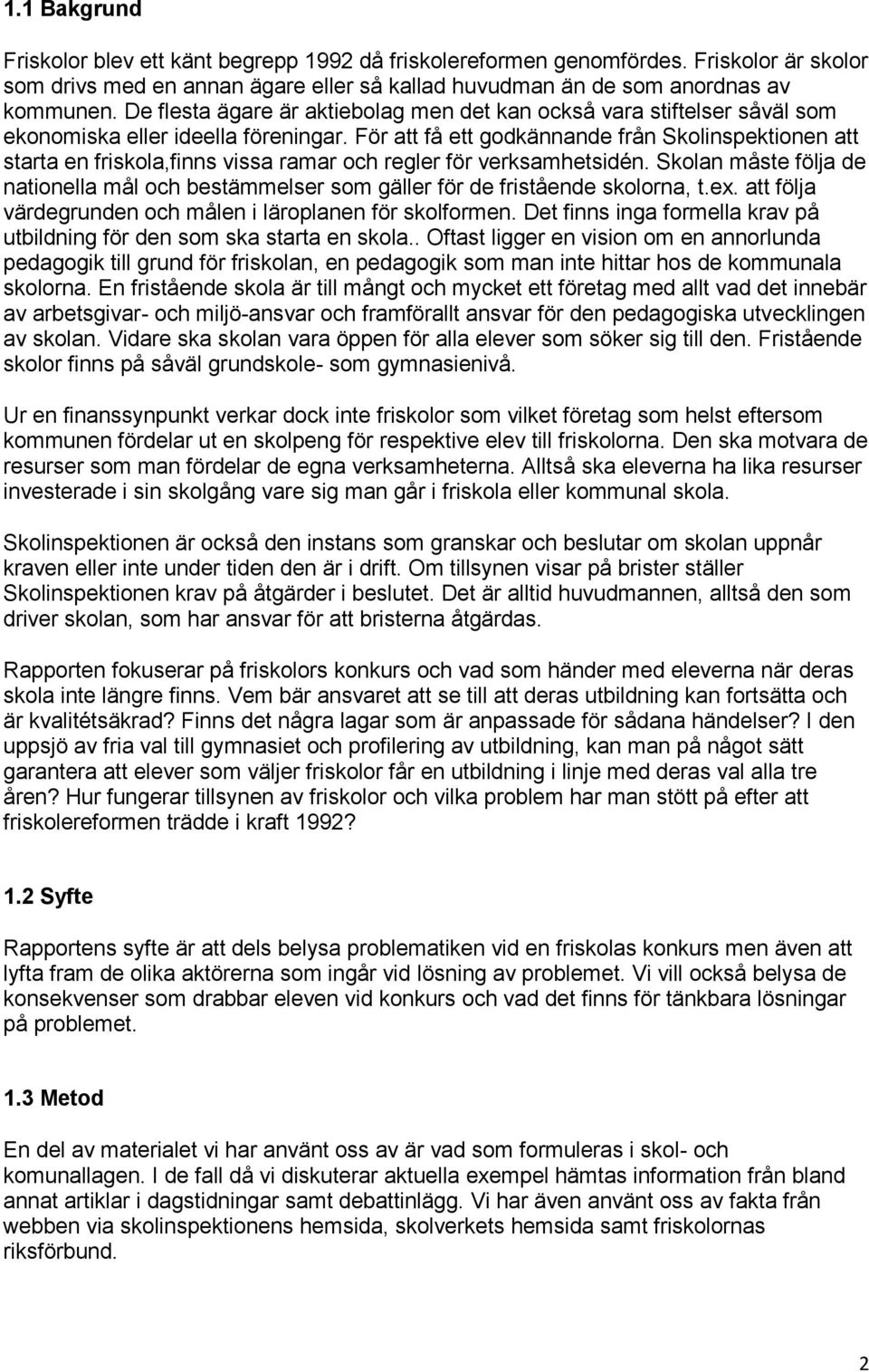 För att få ett godkännande från Skolinspektionen att starta en friskola,finns vissa ramar och regler för verksamhetsidén.