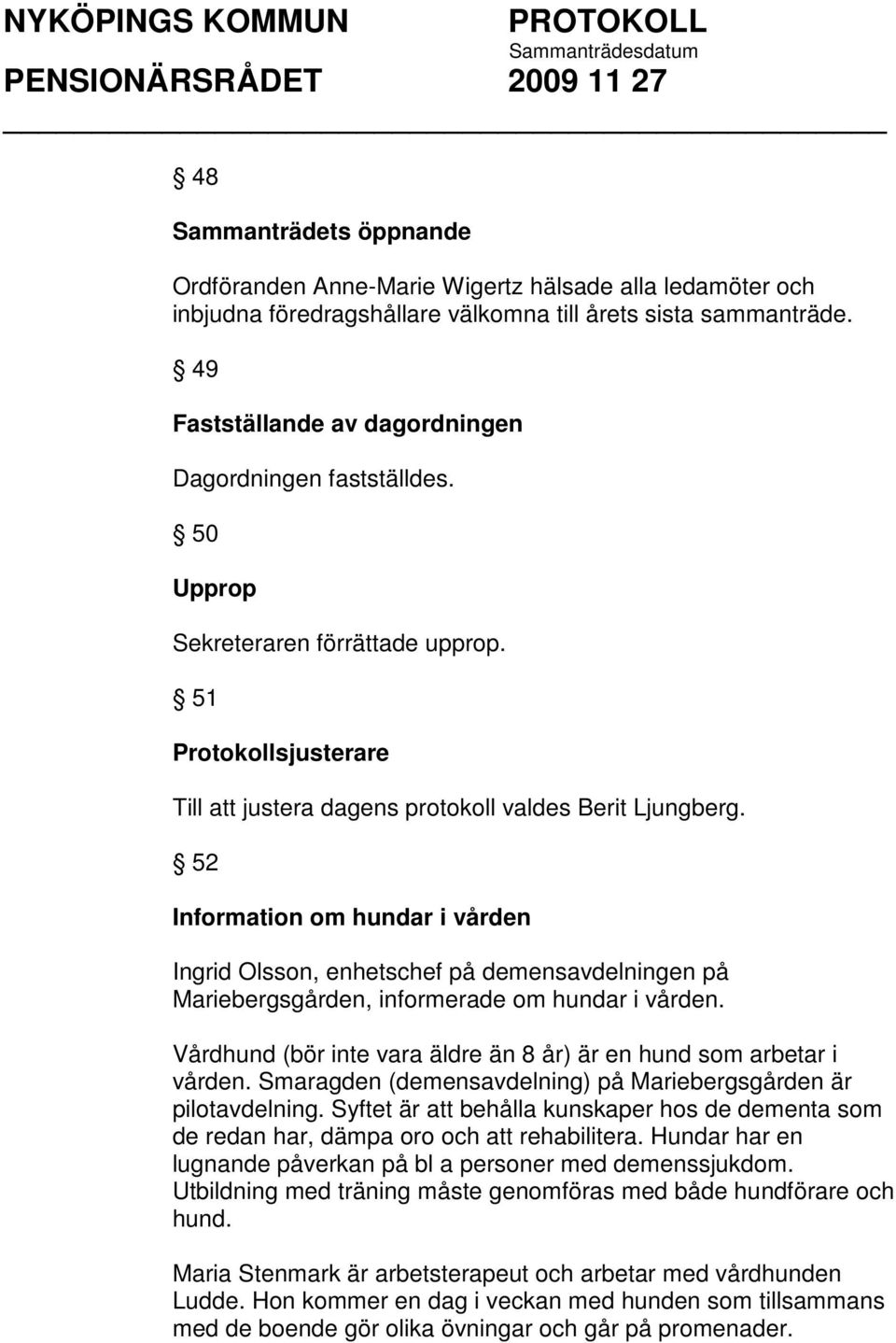 52 Information om hundar i vården Ingrid Olsson, enhetschef på demensavdelningen på Mariebergsgården, informerade om hundar i vården.