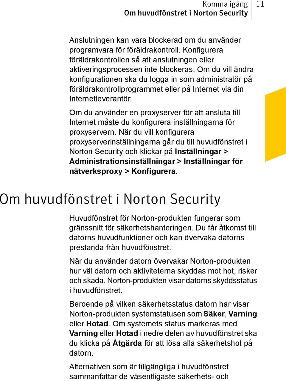 Om du vill ändra konfigurationen ska du logga in som administratör på föräldrakontrollprogrammet eller på Internet via din Internetleverantör.